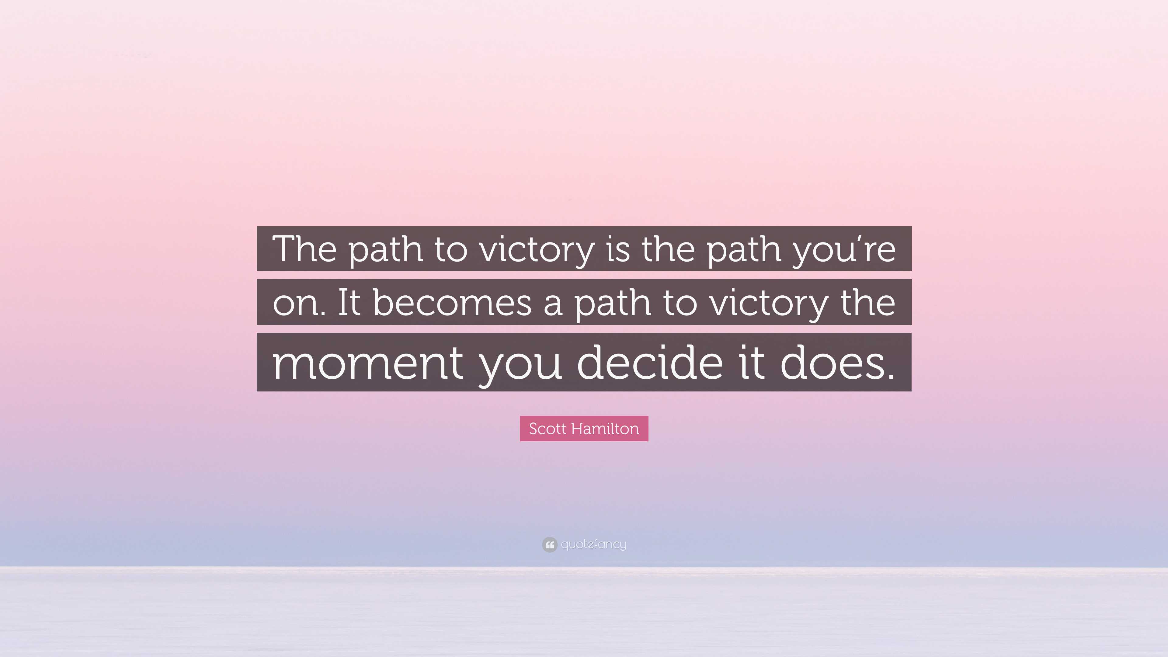 Scott Hamilton Quote: “The path to victory is the path you’re on. It ...