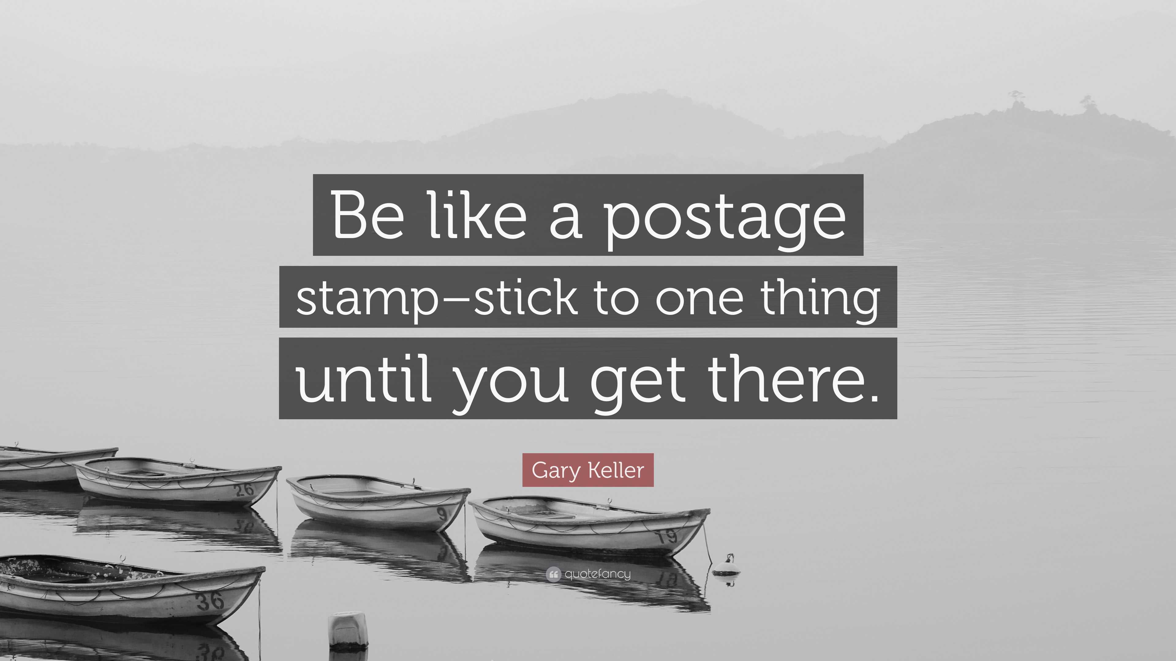 Gary Keller Quote Be like a postage stamp stick to one thing