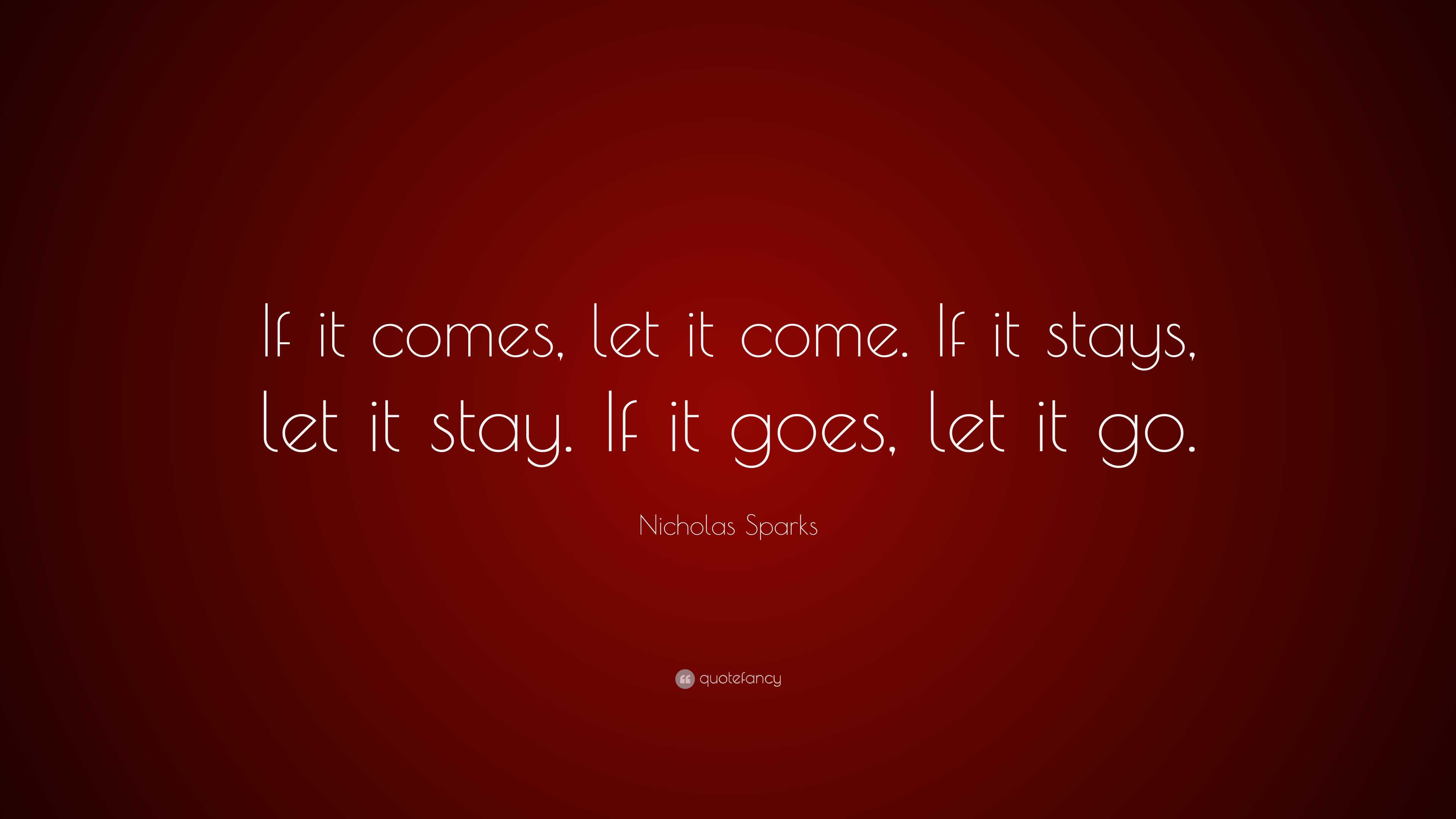 Nicholas Sparks Quote: “If it comes, let it come. If it stays, let it ...