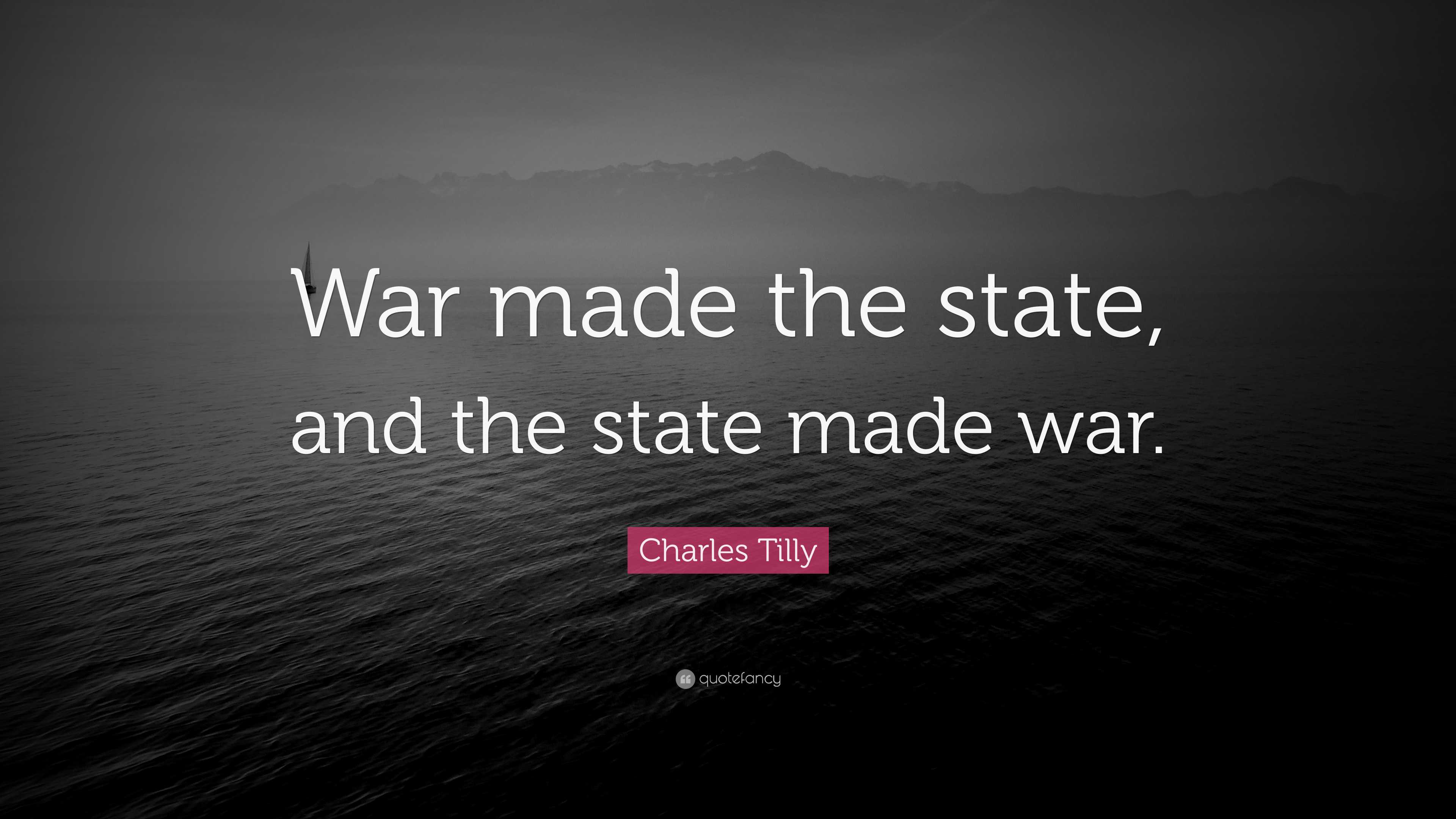 Charles Tilly Quote: “War Made The State, And The State Made War.”