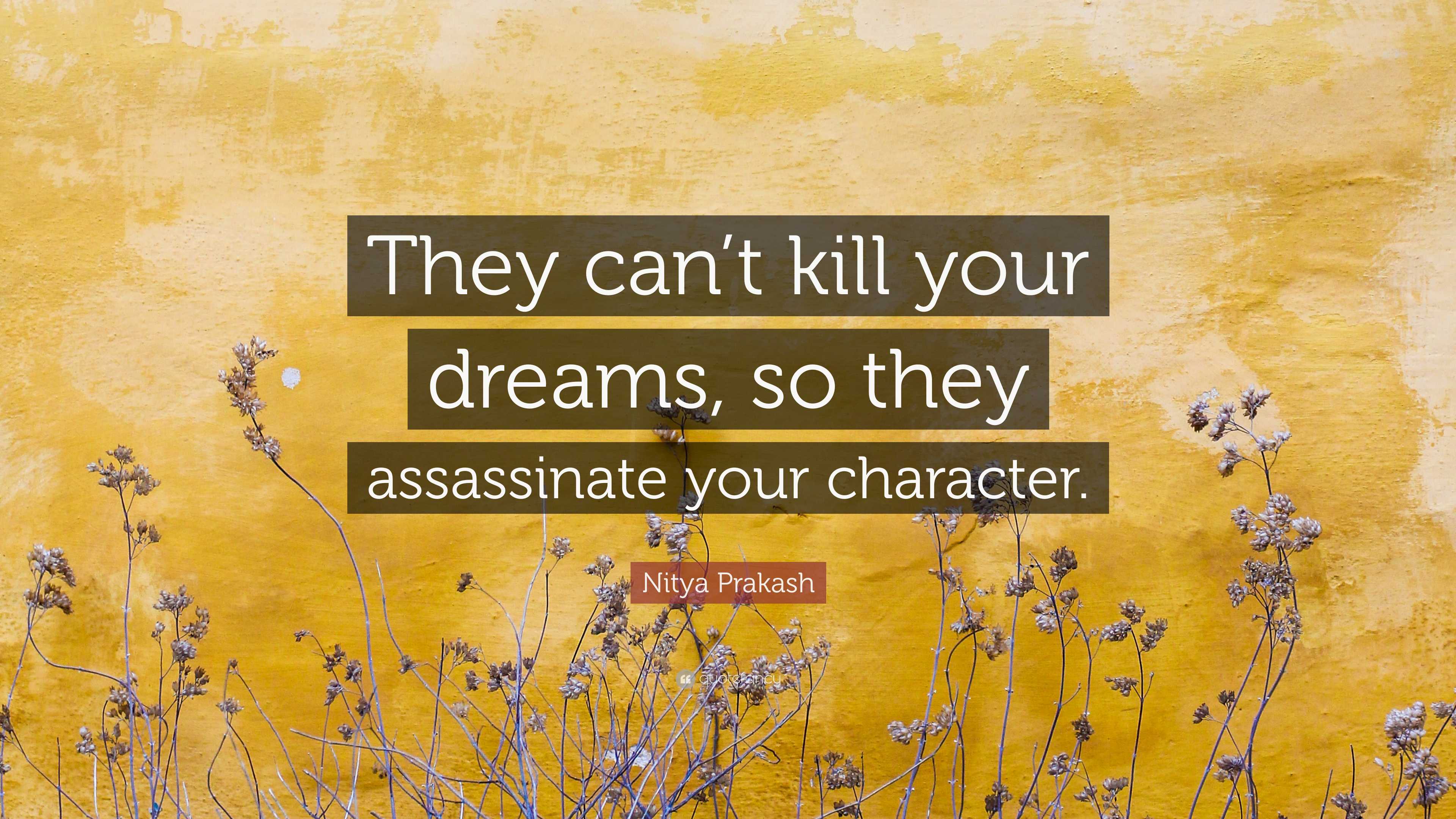 Nitya Prakash Quote: “They can’t kill your dreams, so they assassinate ...