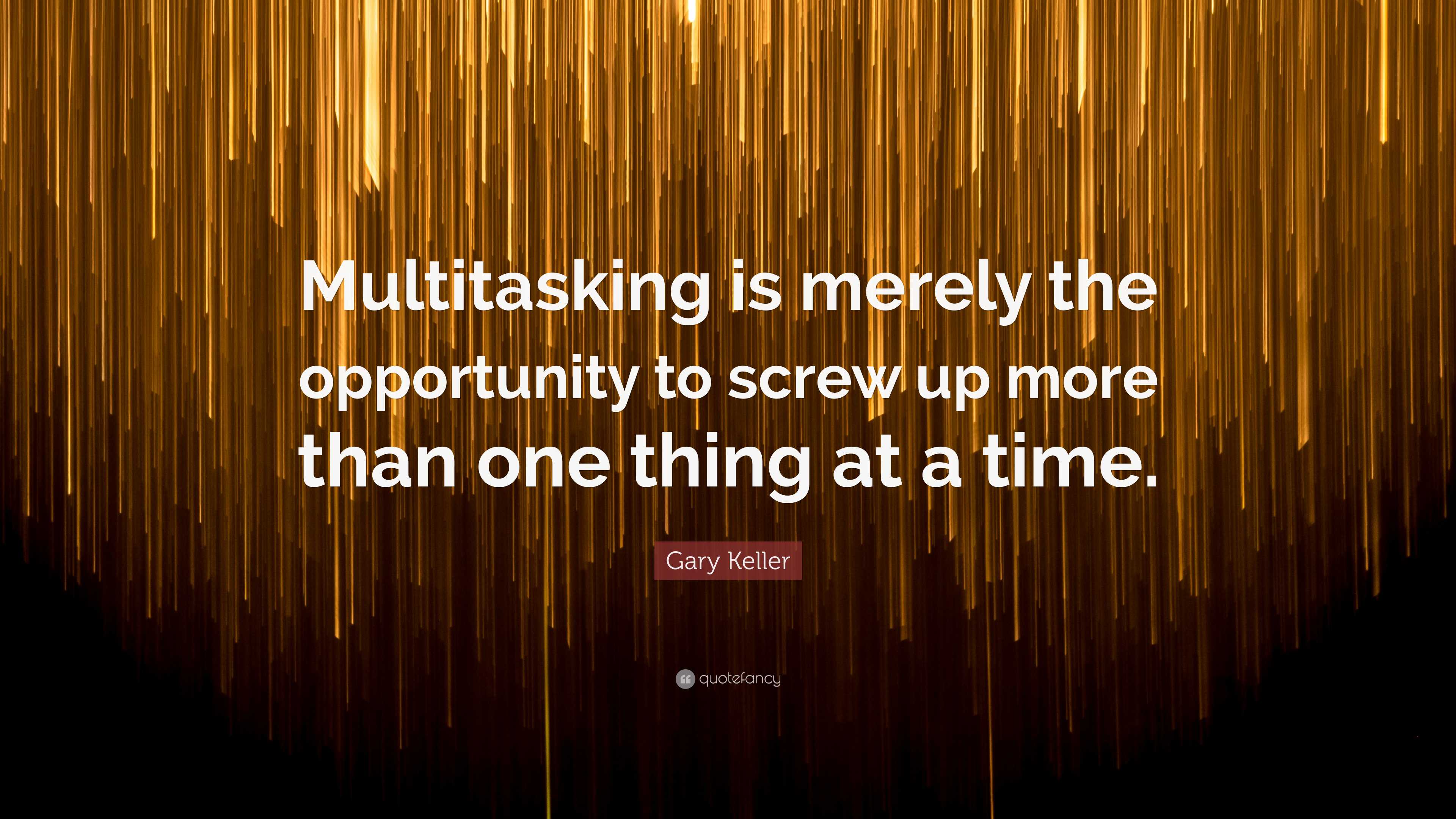 Gary Keller Quote: “Multitasking is merely the opportunity to screw up ...