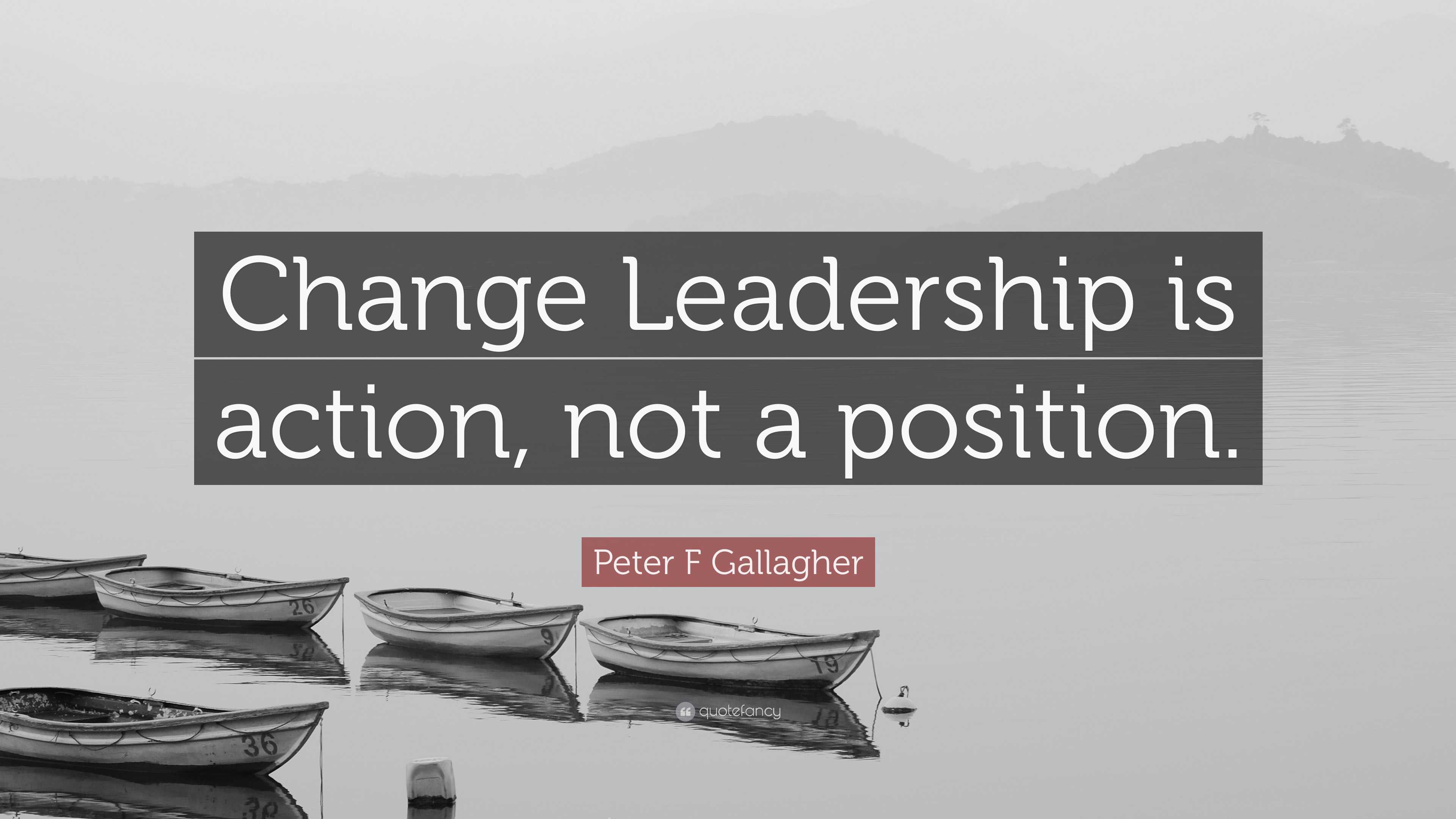 Peter F Gallagher Quote: “Change Leadership is action, not a position.”