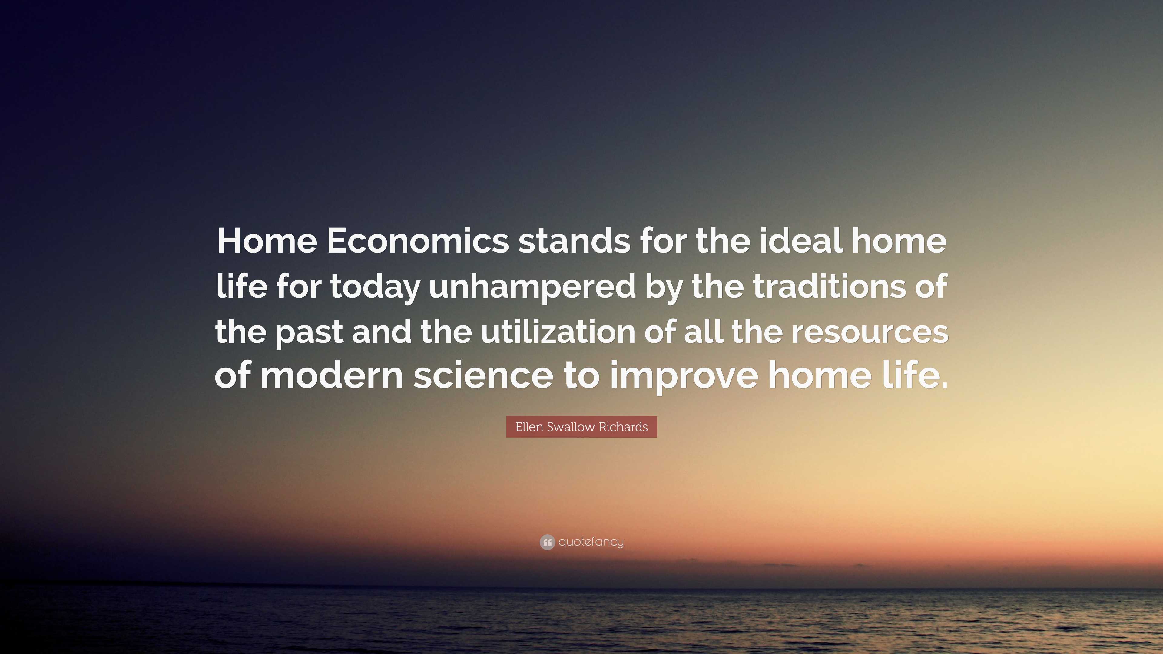 Ellen Swallow Richards Quote “Home Economics stands for the ideal home
