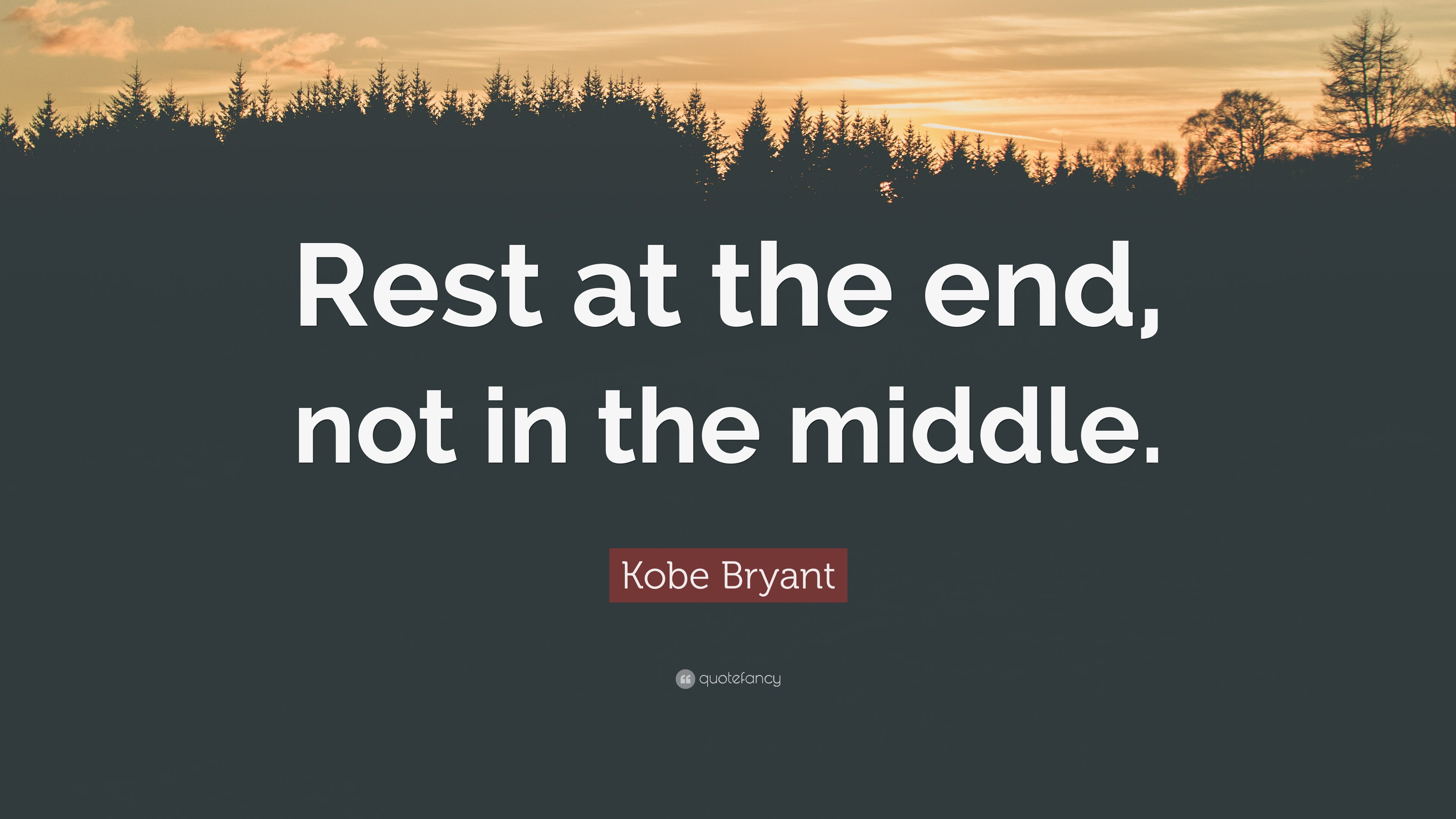 Kobe Bryant Quote: “Rest at the end, not in the middle.”