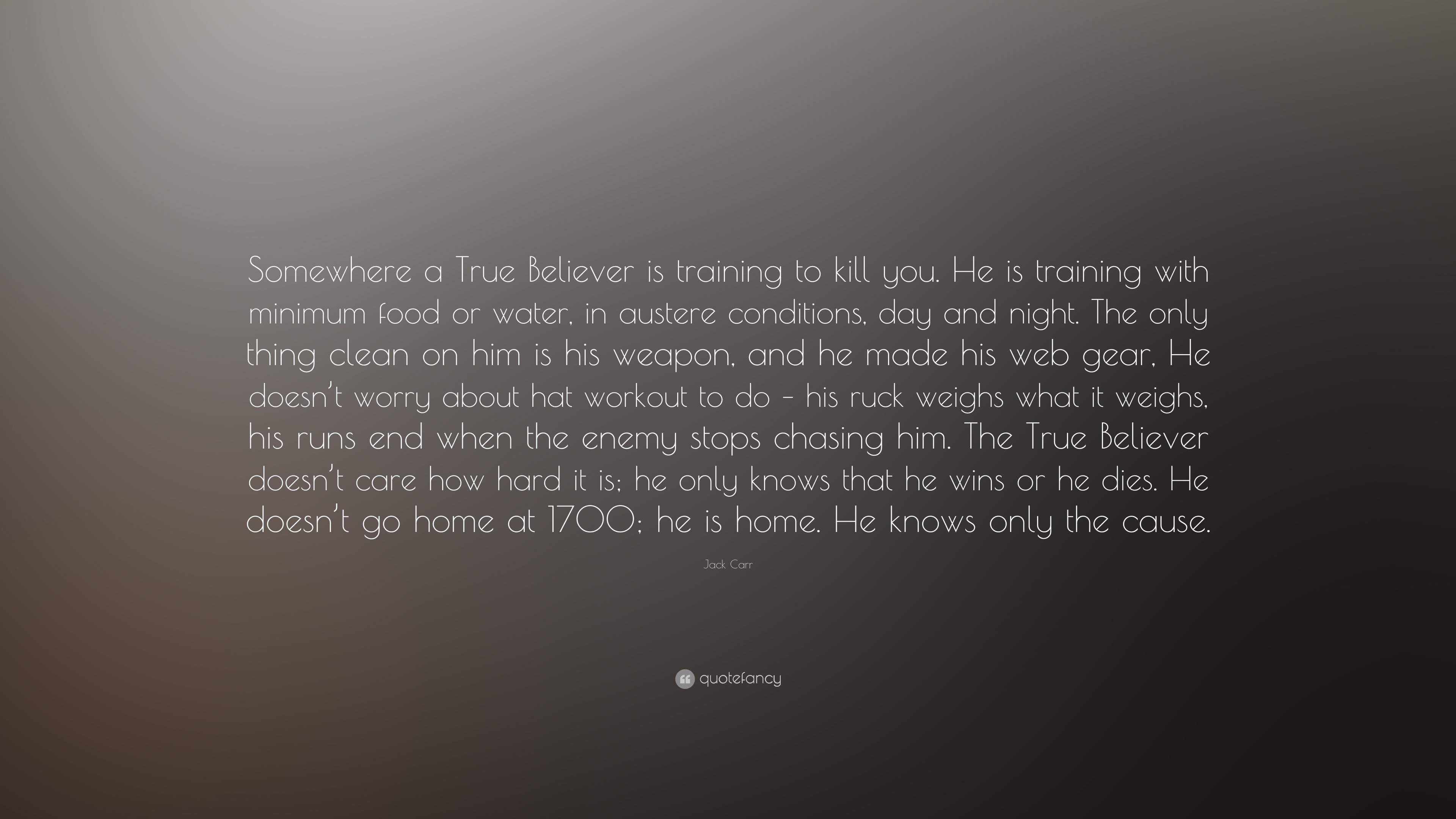 Jack Carr Quote: “Somewhere a True Believer is training to kill you. He ...