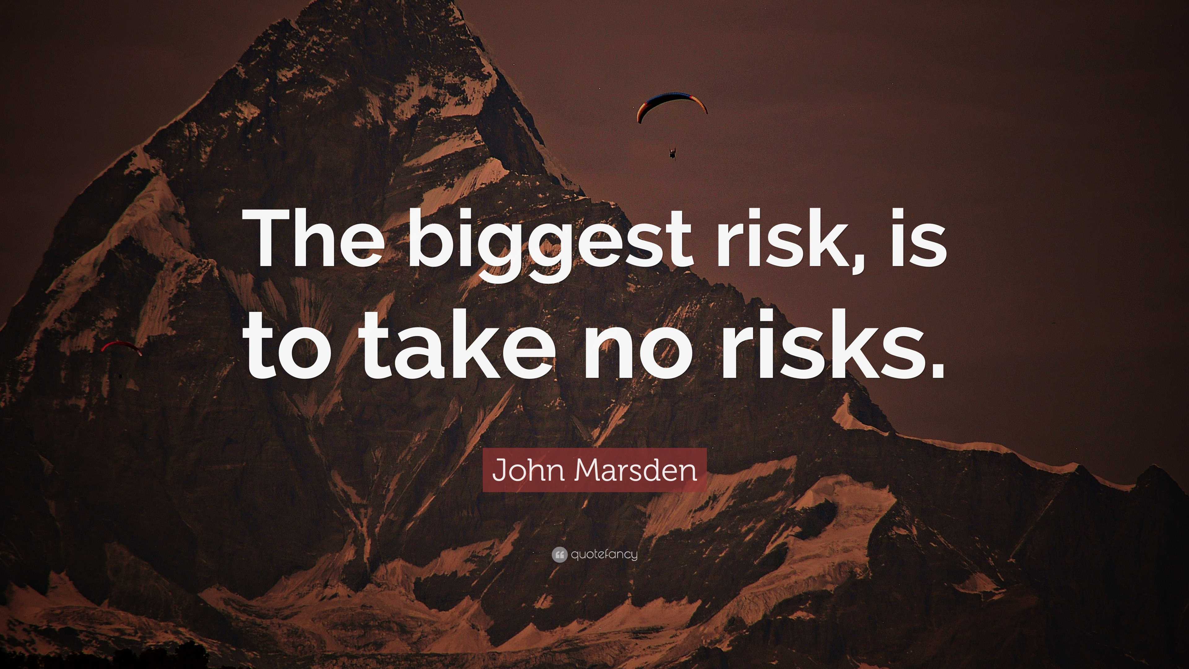 John Marsden Quote: “The biggest risk, is to take no risks.”