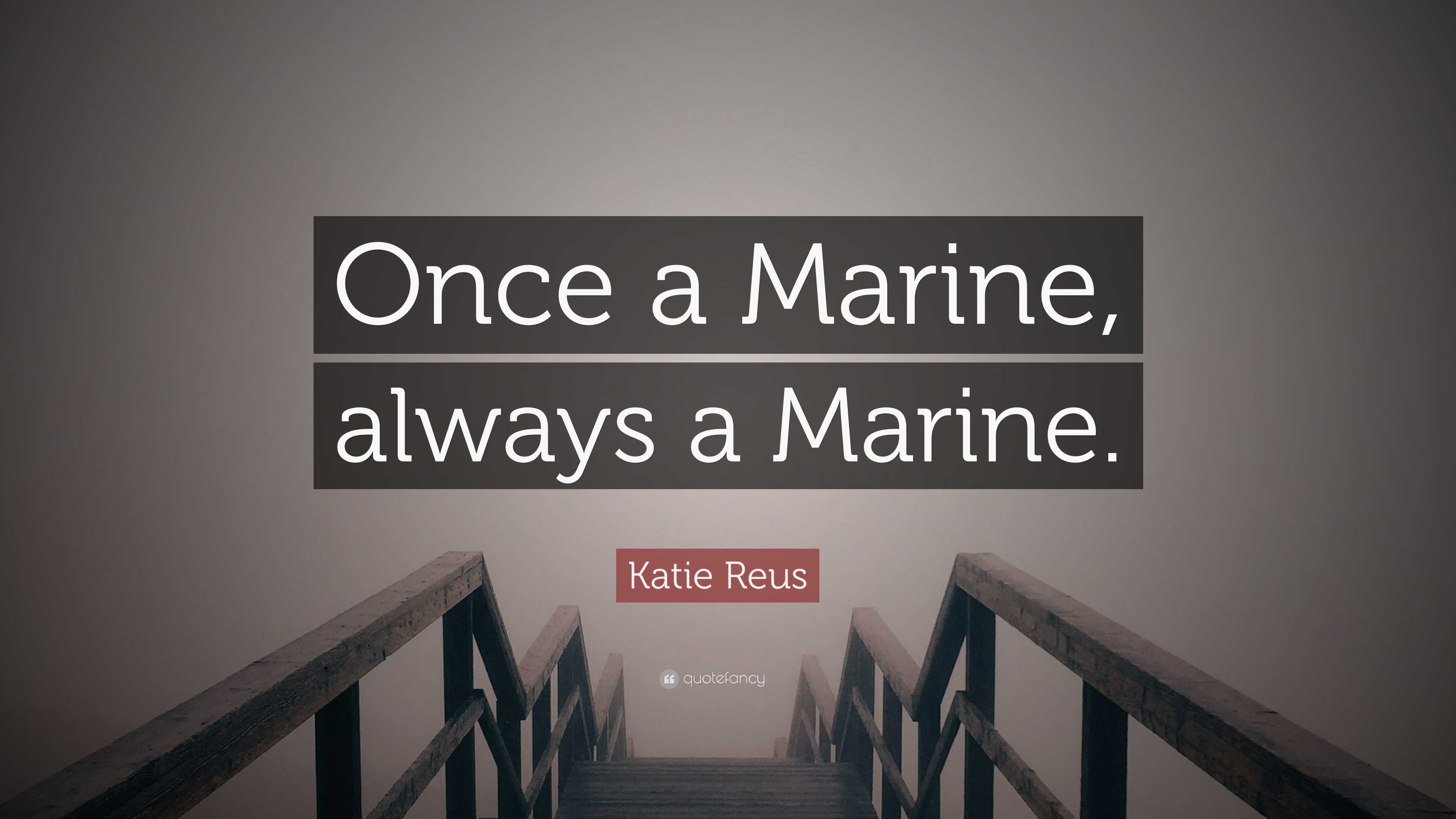 Katie Reus Quote: “Once a Marine, always a Marine.”