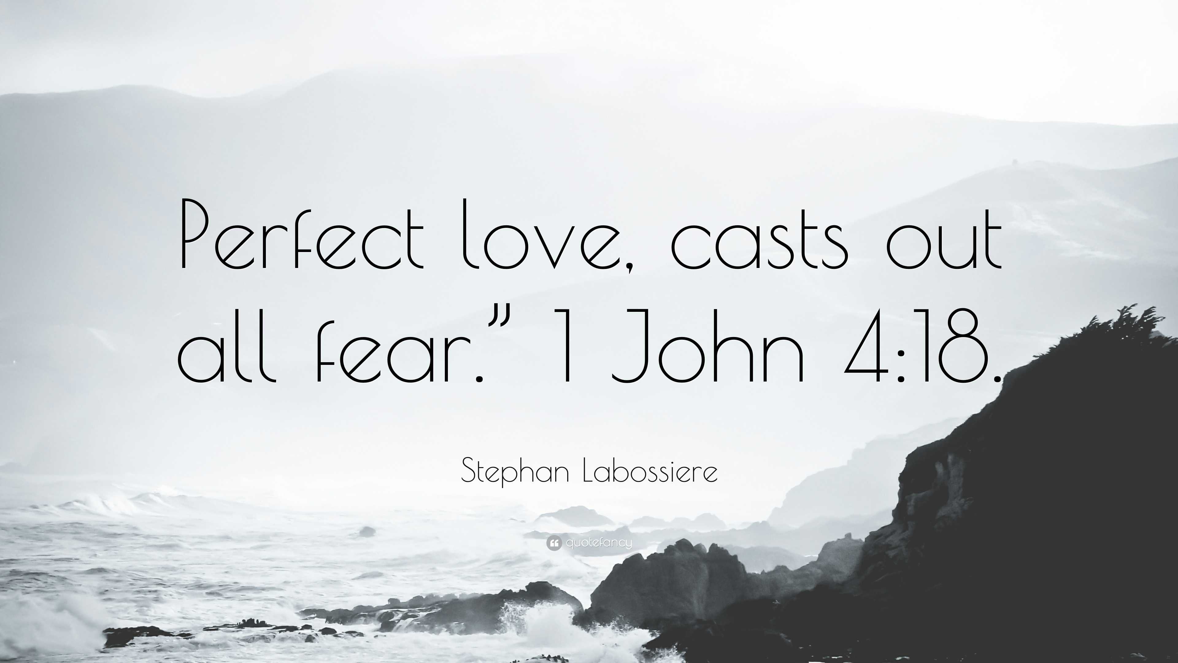Stephan Labossiere Quote: “Perfect love, casts out all fear.” 1