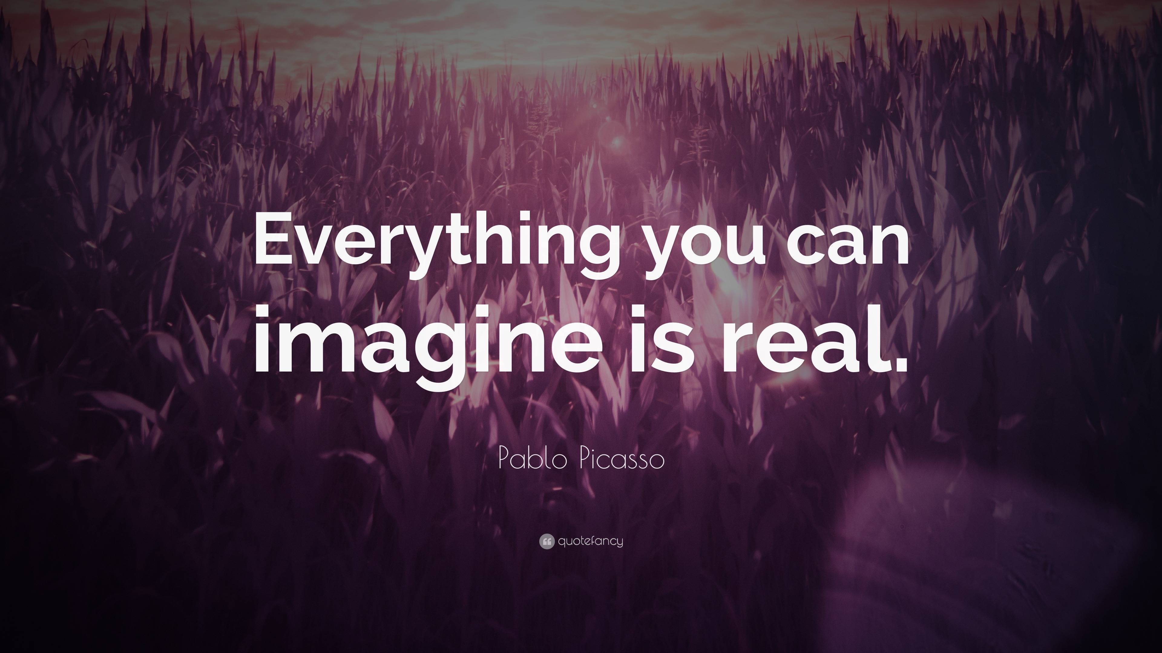Everything you can imagine is real Picasso. Everything you imagine is real. Everything you can imagine. You can imagine is real.