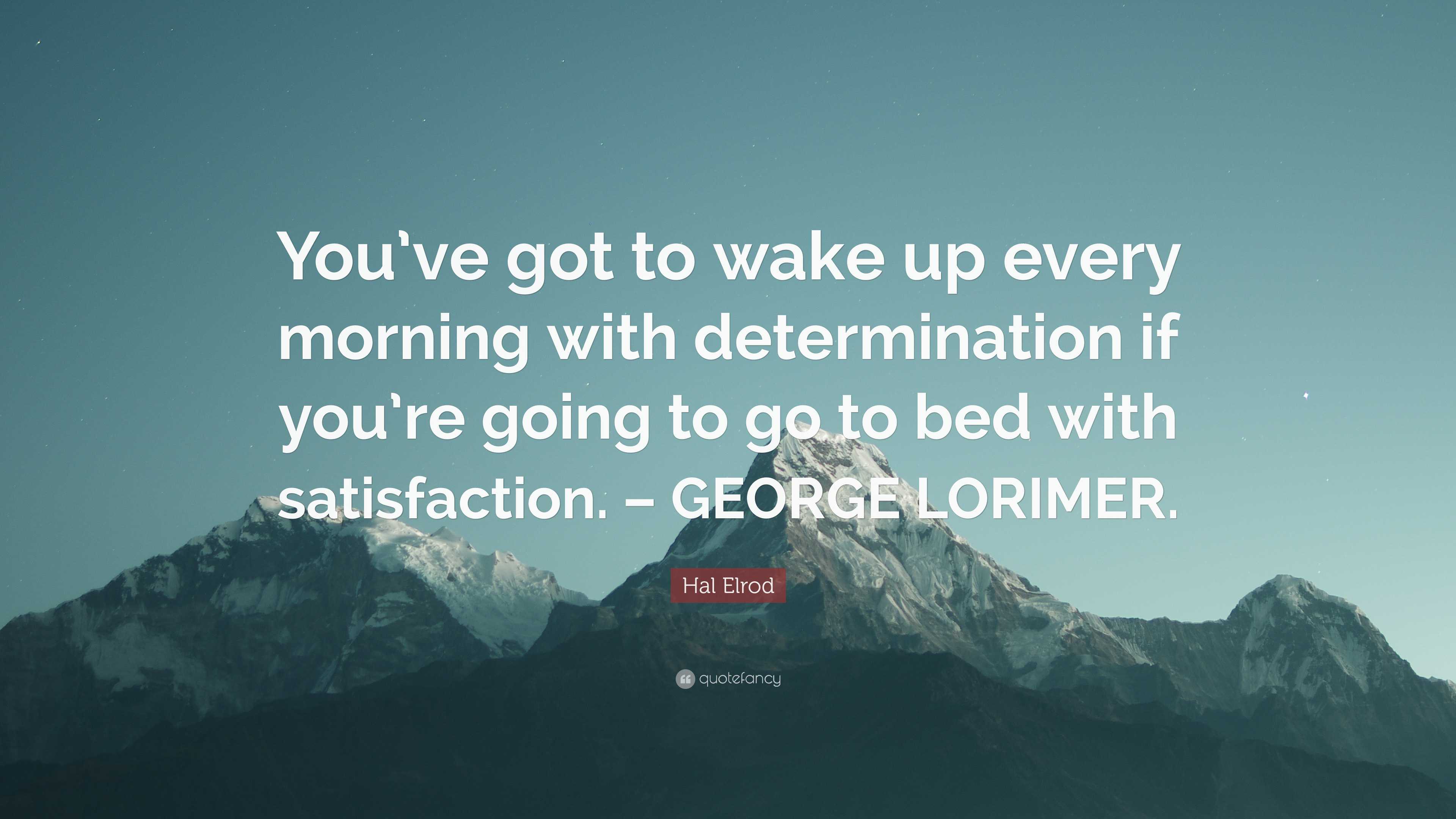 Hal Elrod Quote: “You’ve got to wake up every morning with ...