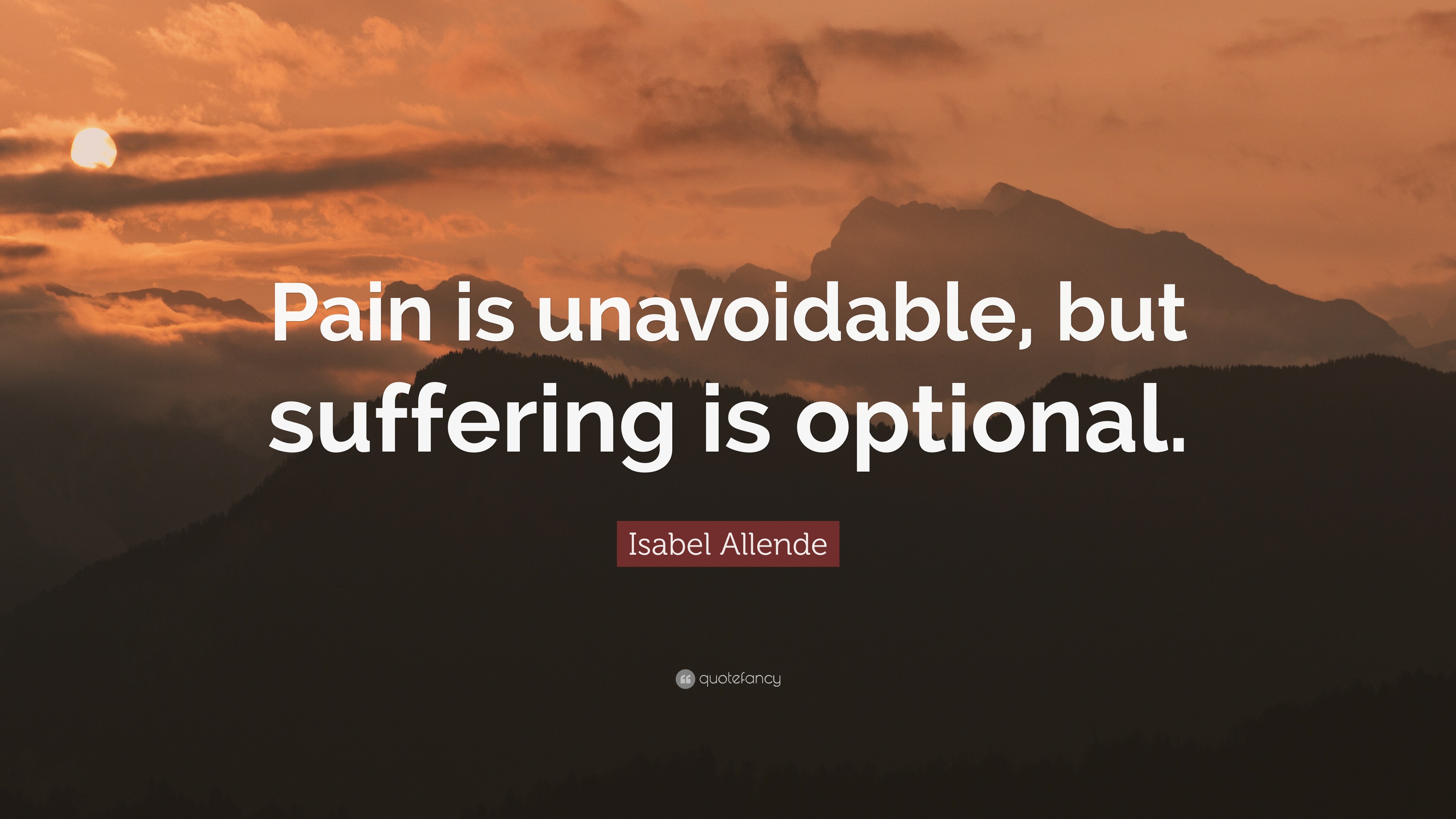 Isabel Allende Quote: “Pain is unavoidable, but suffering is optional.”