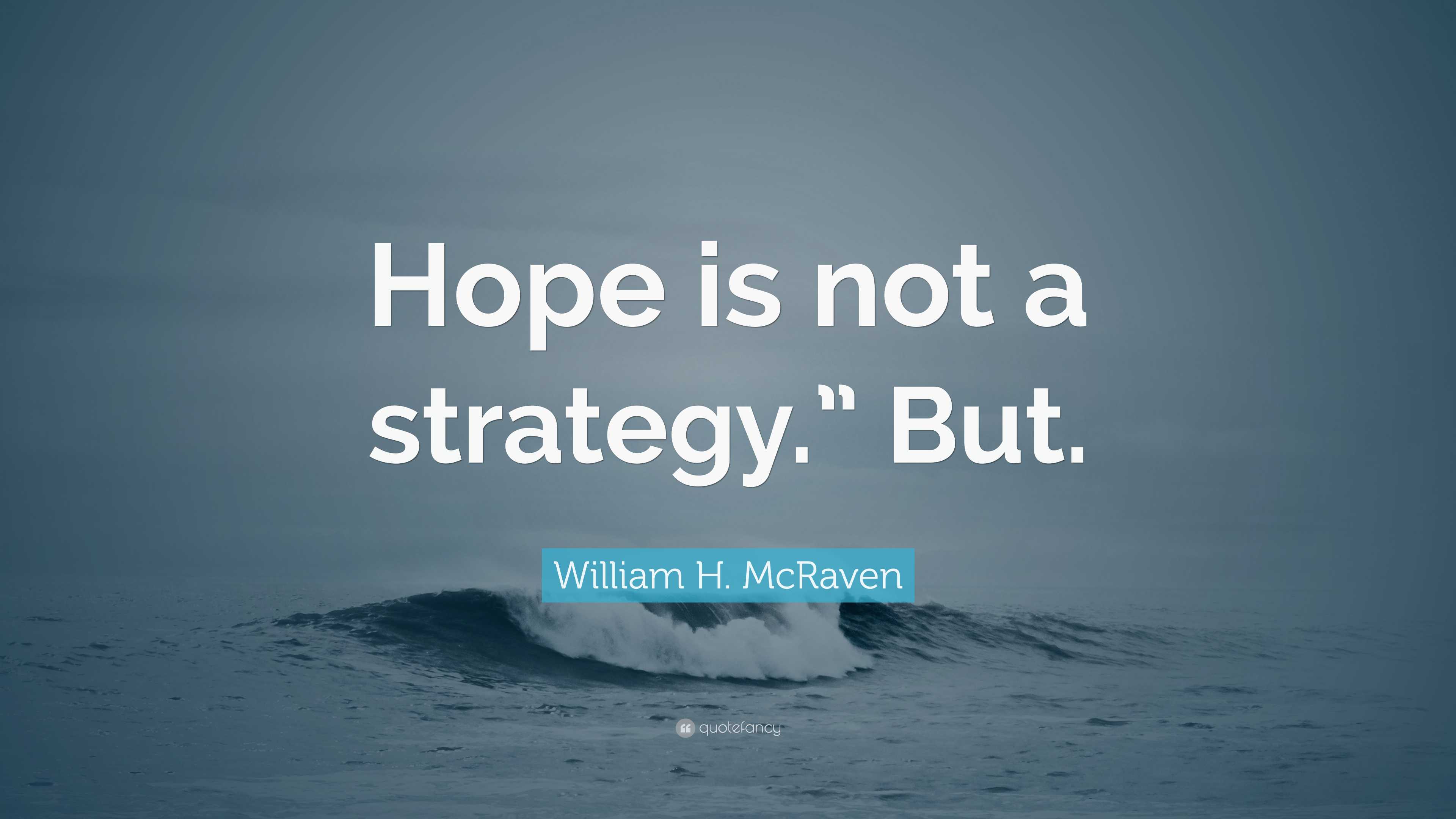 William H McRaven Quote Hope Is Not A Strategy But