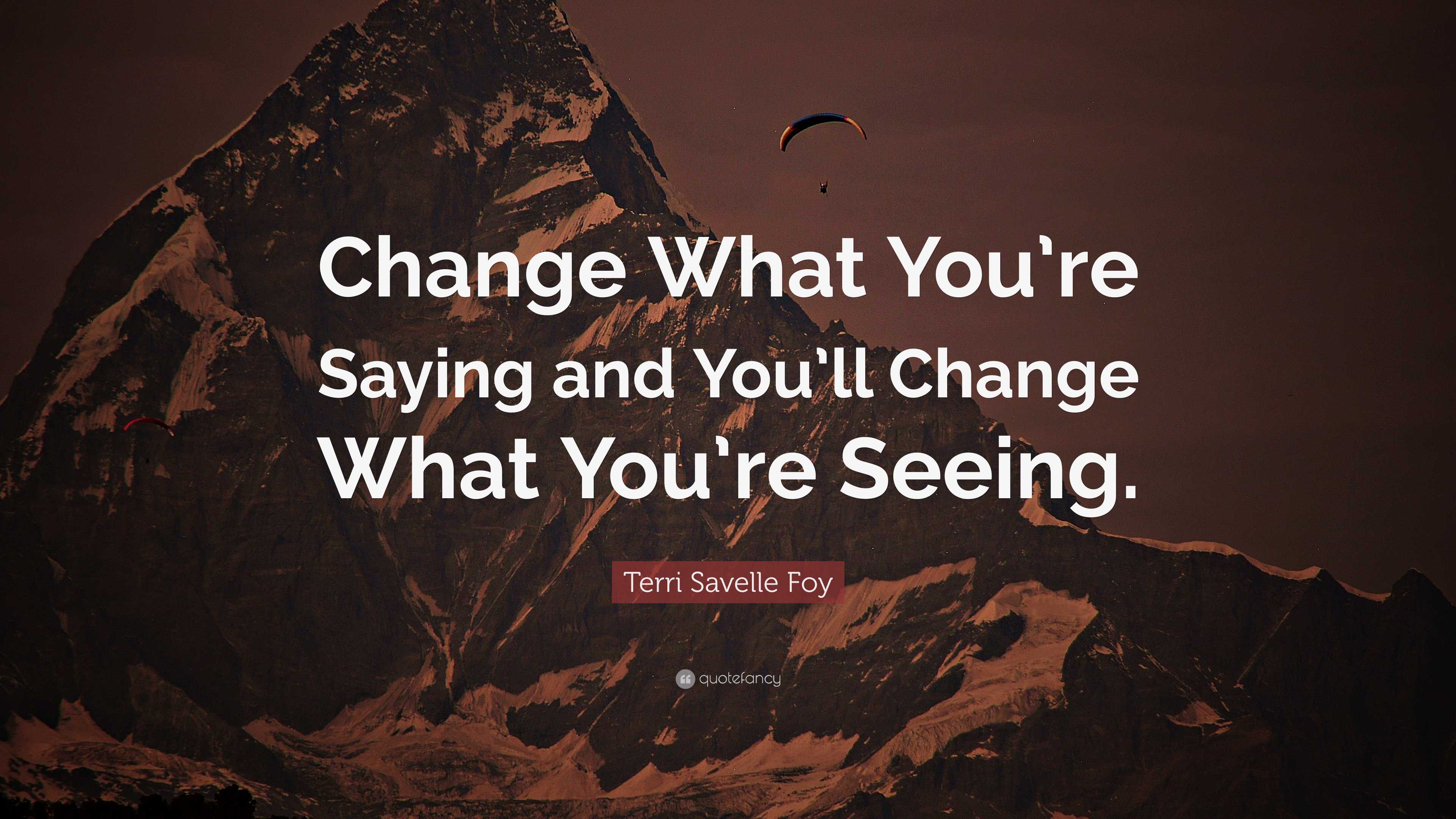 Terri Savelle Foy Quote: “change What You’re Saying And You’ll Change 