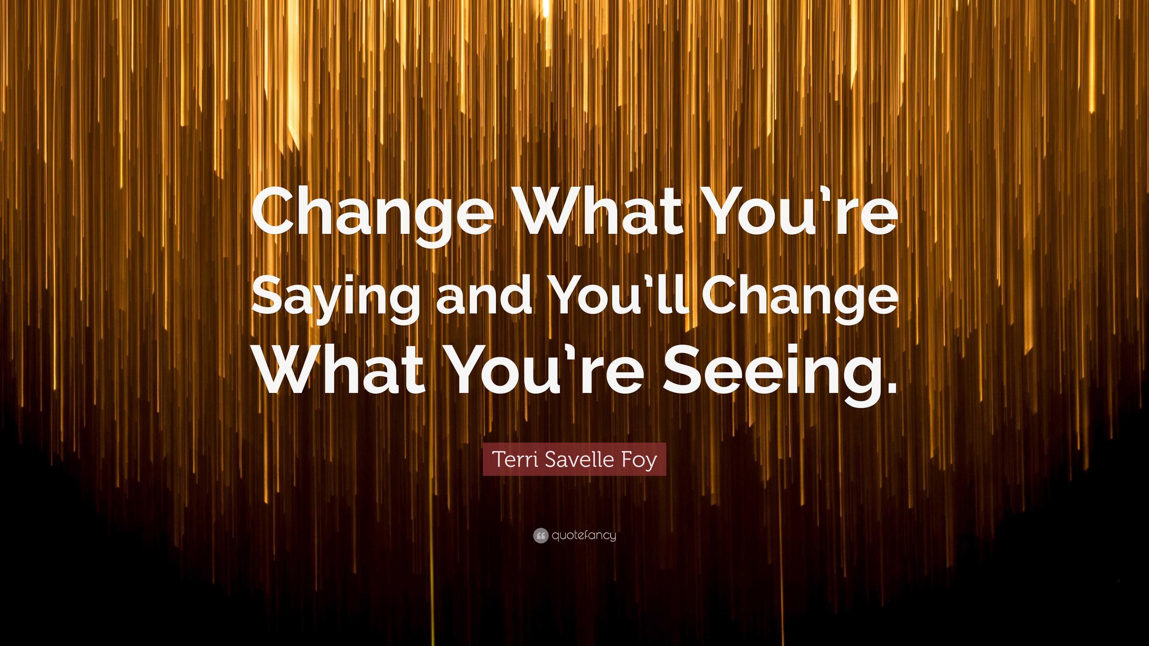 Terri Savelle Foy Quote: “Change What You’re Saying and You’ll Change ...