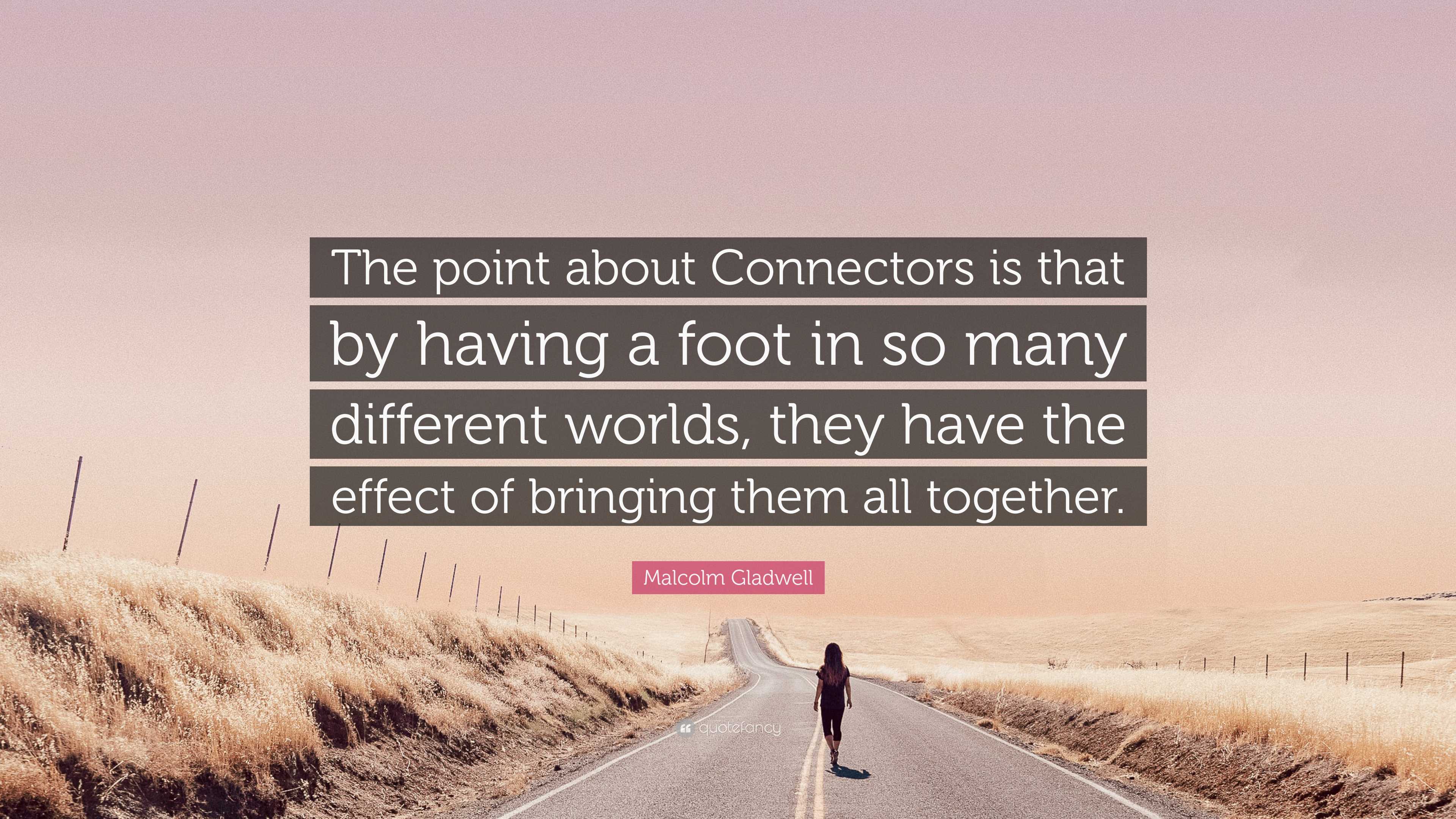 Malcolm Gladwell Quote “The point about Connectors is that by having a