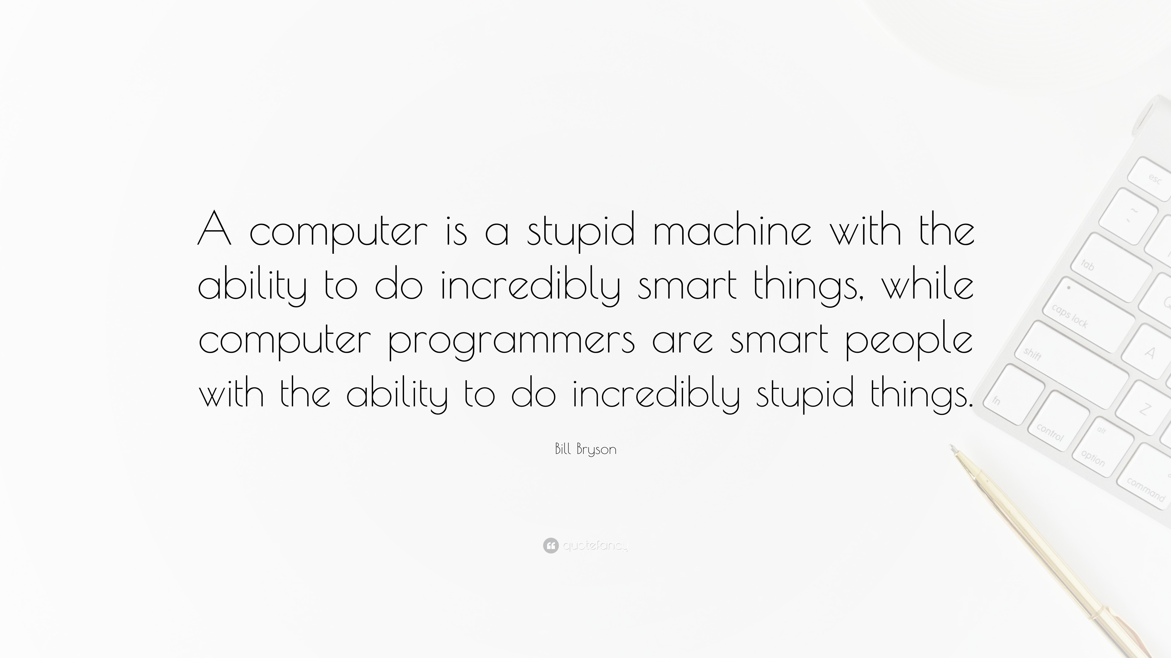 Bill Bryson Quote “A computer is a stupid machine with the ability to