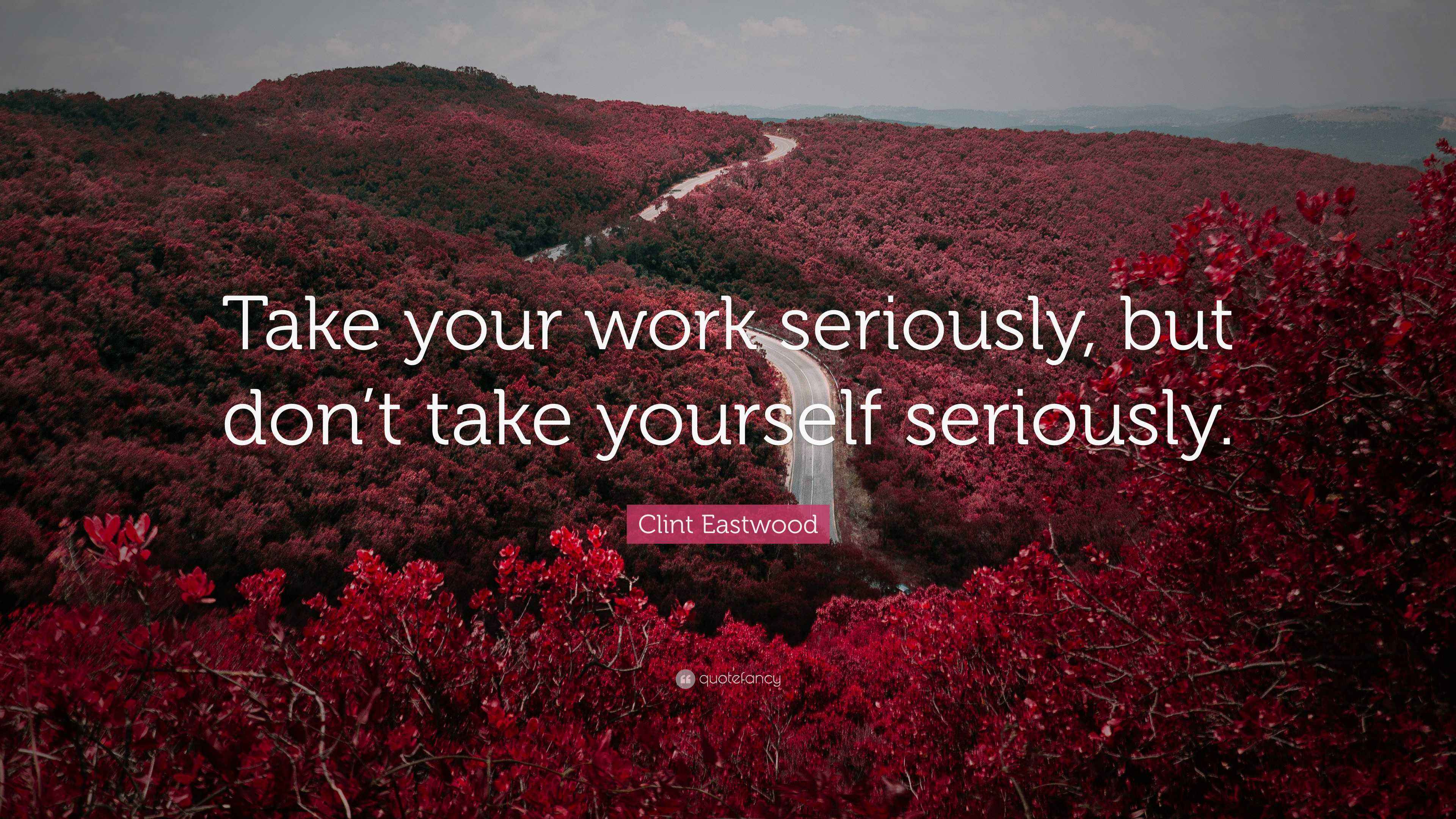 Clint Eastwood Quote: "Take your work seriously, but don't take ...