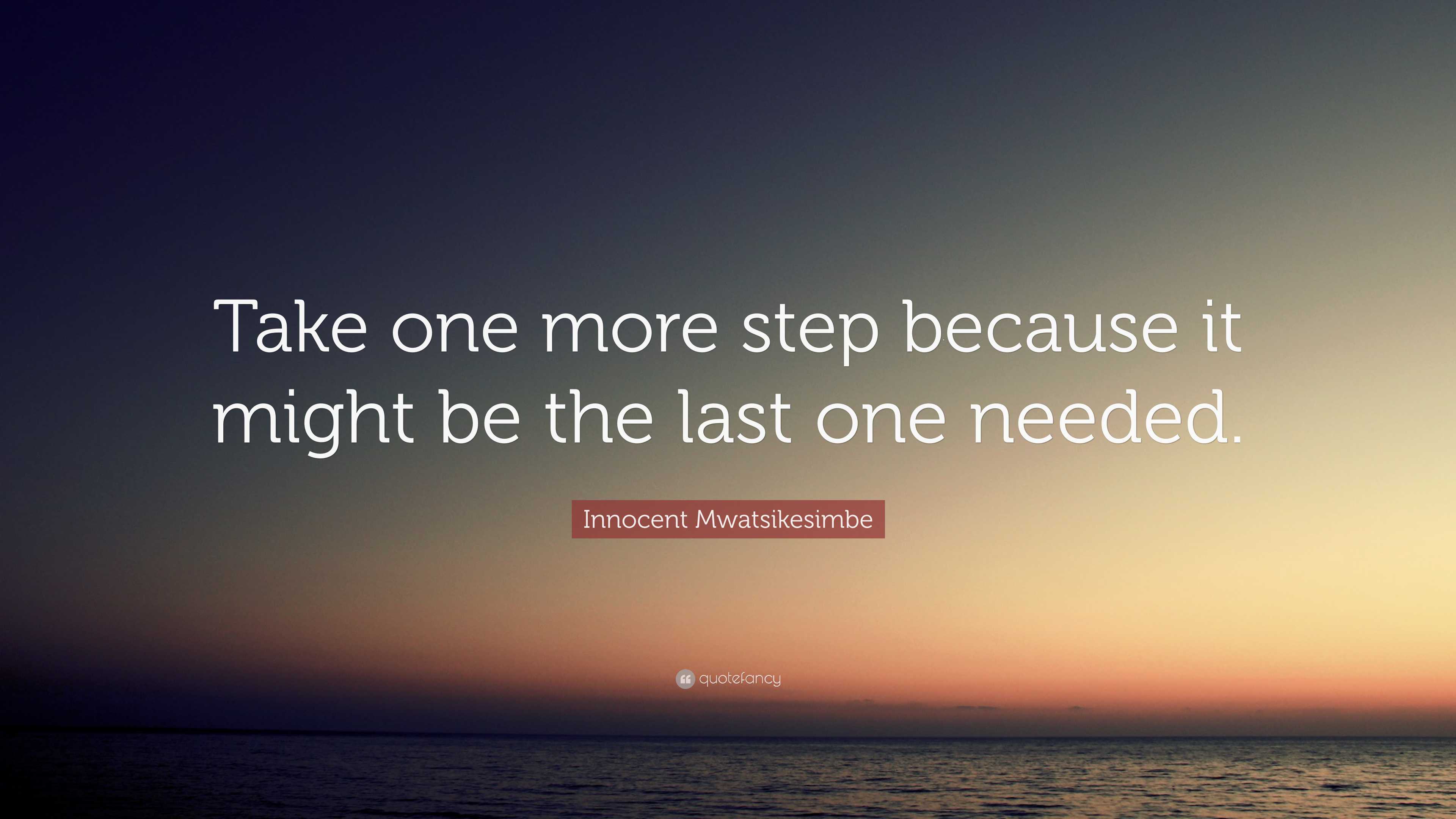 Innocent Mwatsikesimbe Quote: “Take one more step because it might be ...