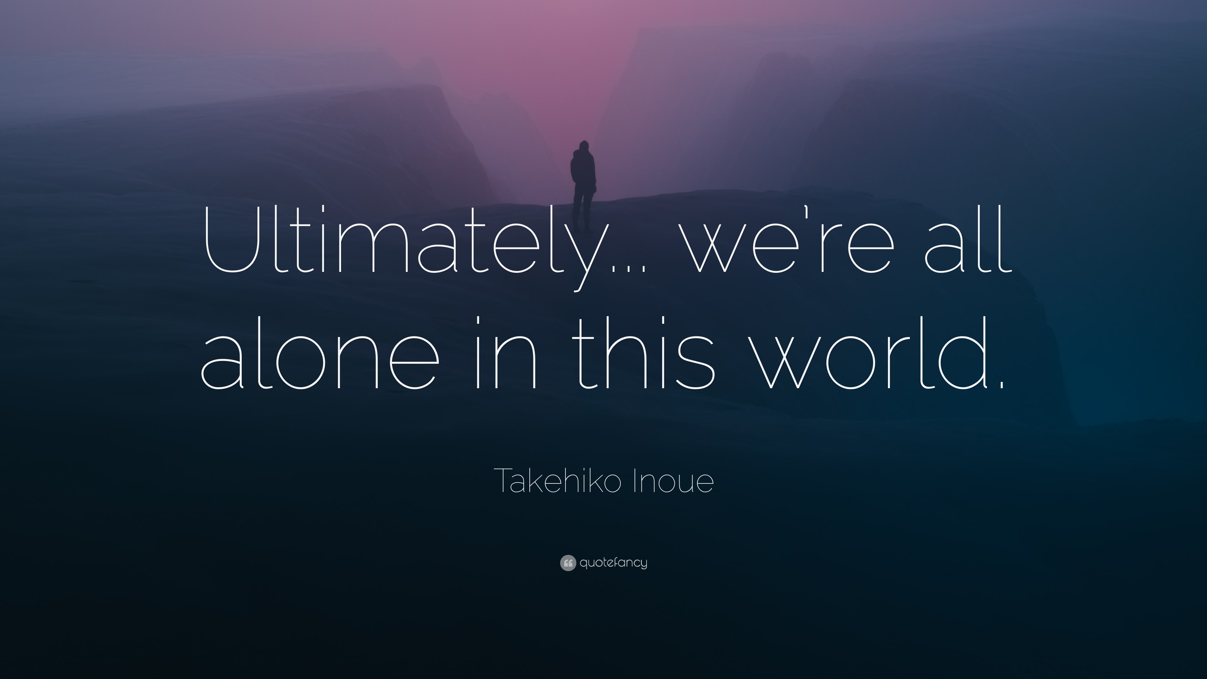 Takehiko Inoue Quote “Ultimately... we’re all alone in this world.”
