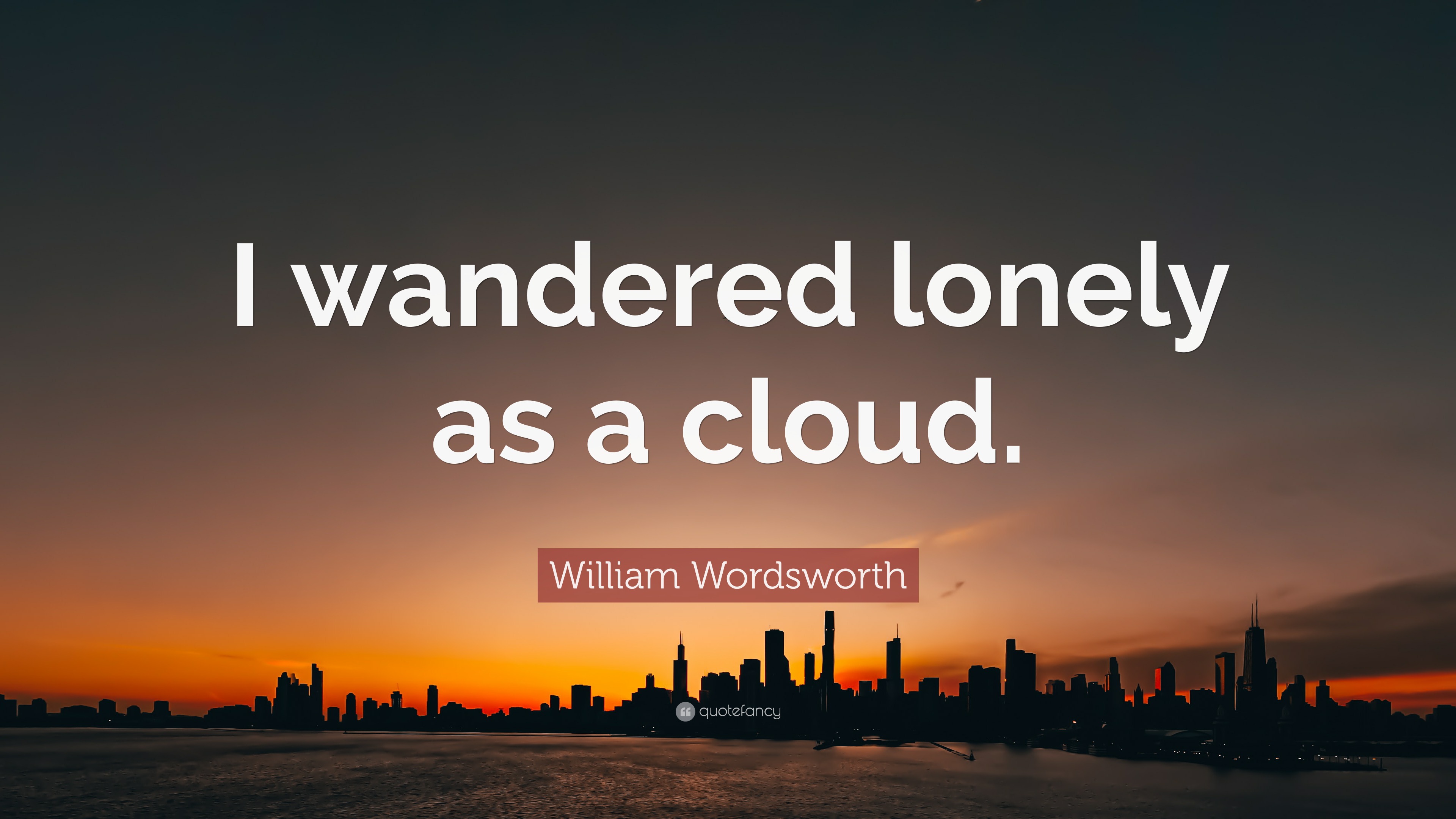 I Wandered Lonely As A Cloud William Wordsworth Quote: “I wandered lonely as a cloud.”