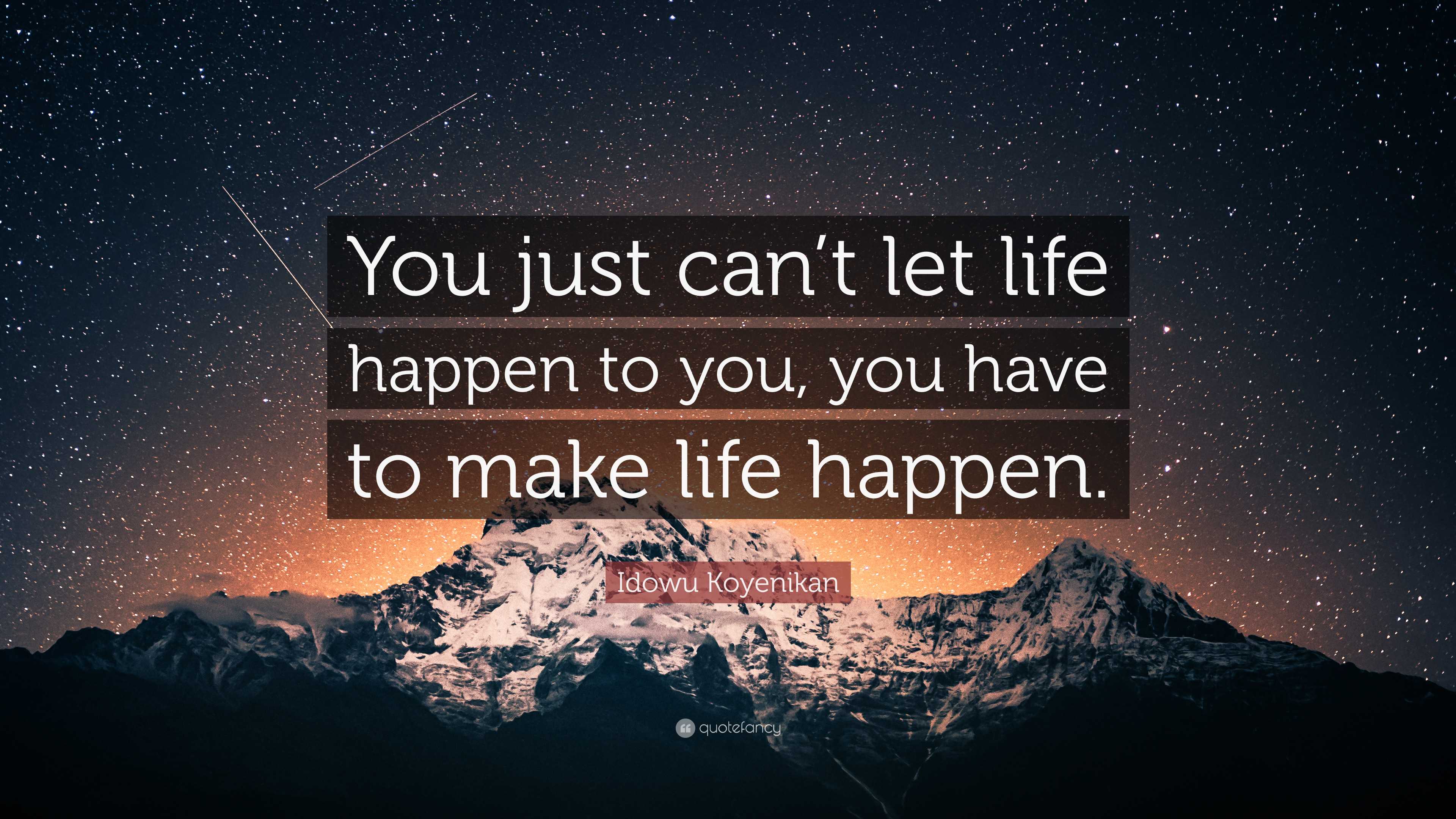 Idowu Koyenikan Quote: “You just can’t let life happen to you, you have ...