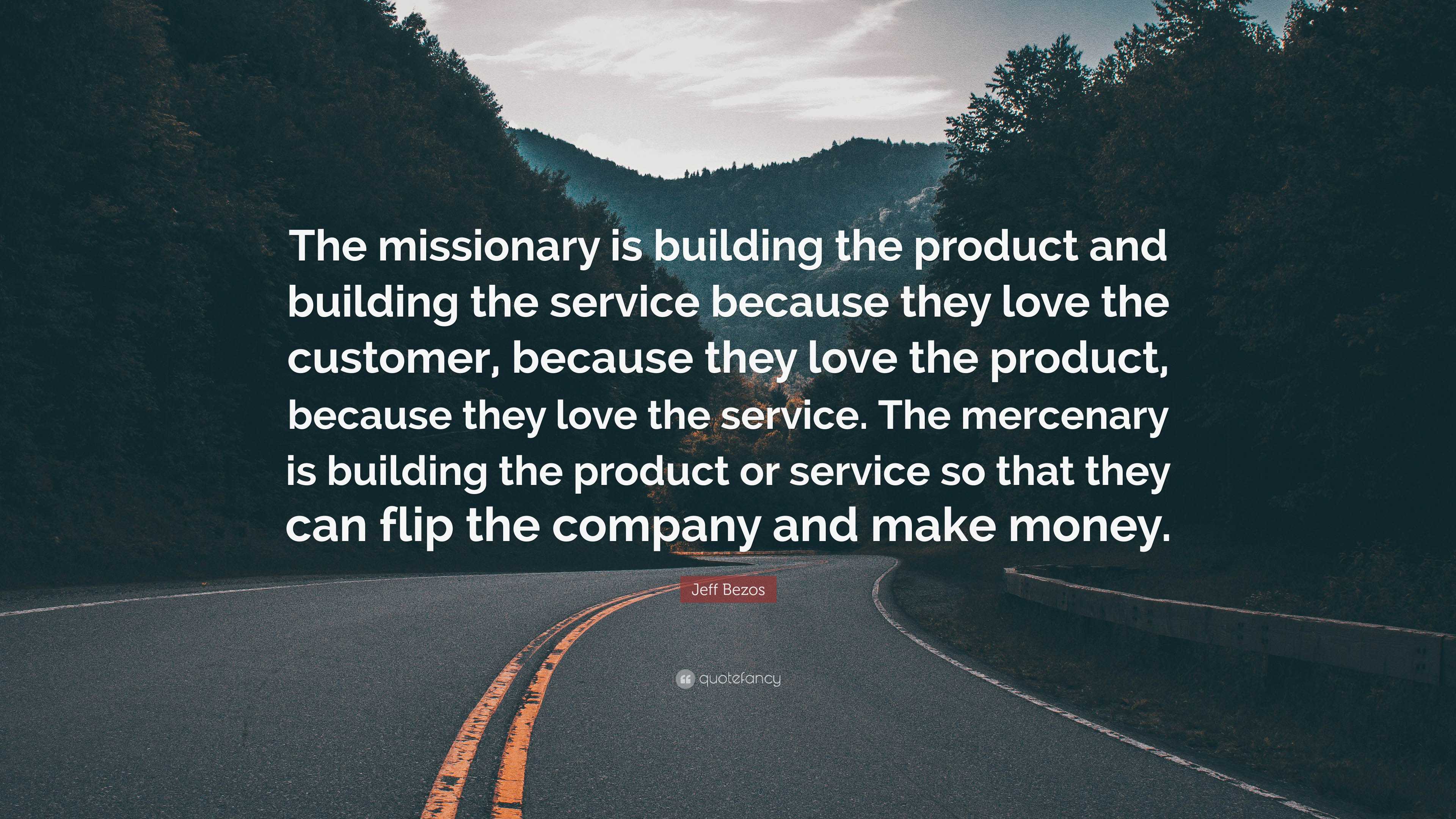 Jeff Bezos Quote: “The missionary is building the product and building the  service because they love the customer, because they love the pr...”