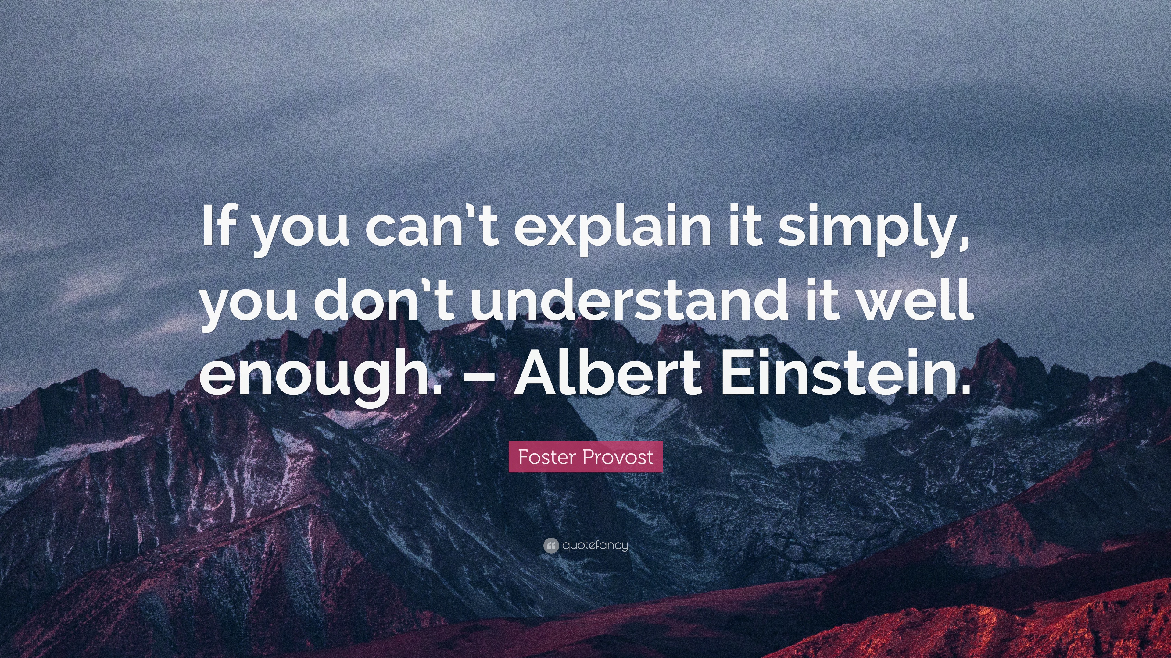 Foster Provost Quote: “If you can’t explain it simply, you don’t ...