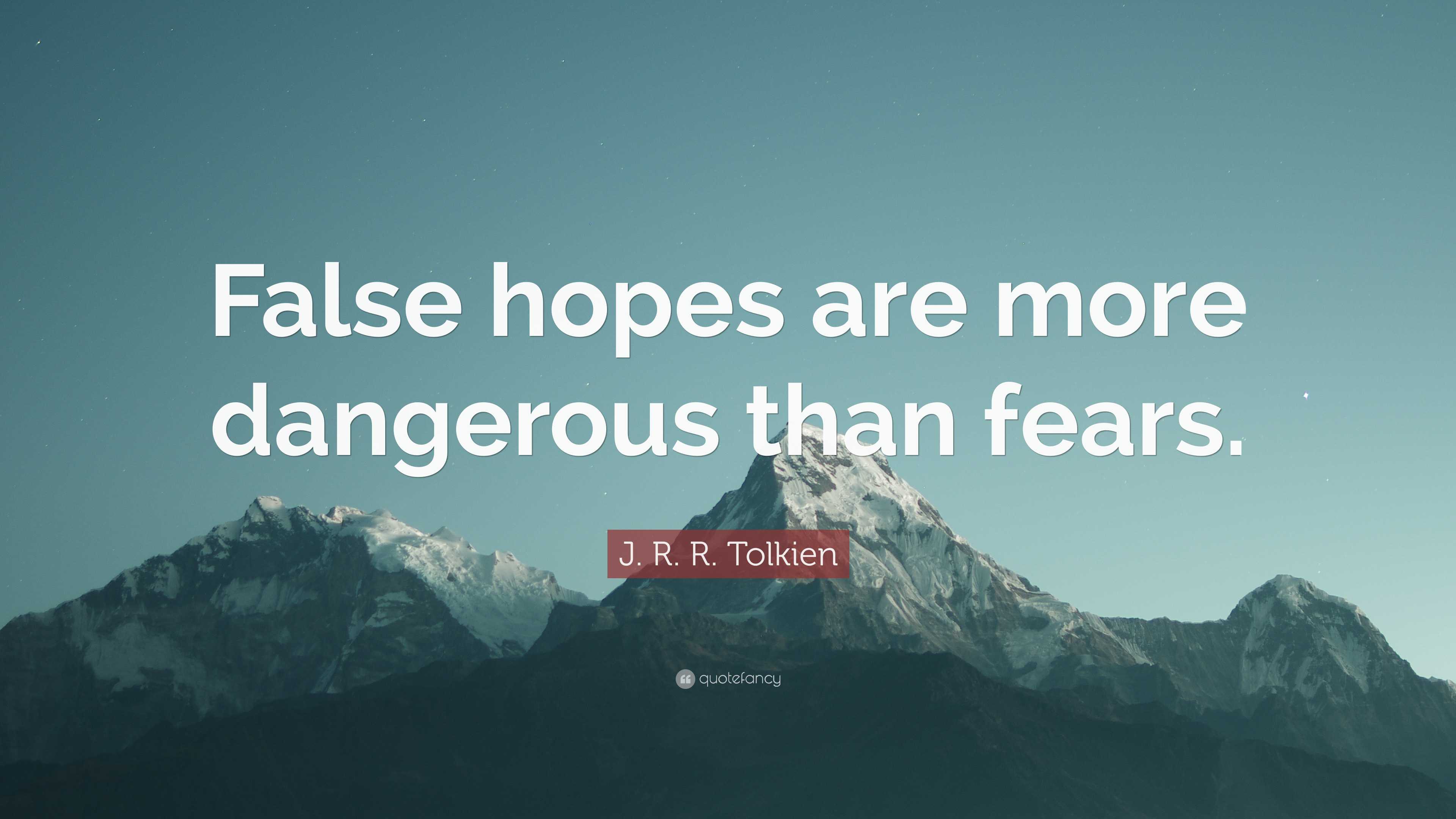 J. R. R. Tolkien Quote: “False hopes are more dangerous than fears.”