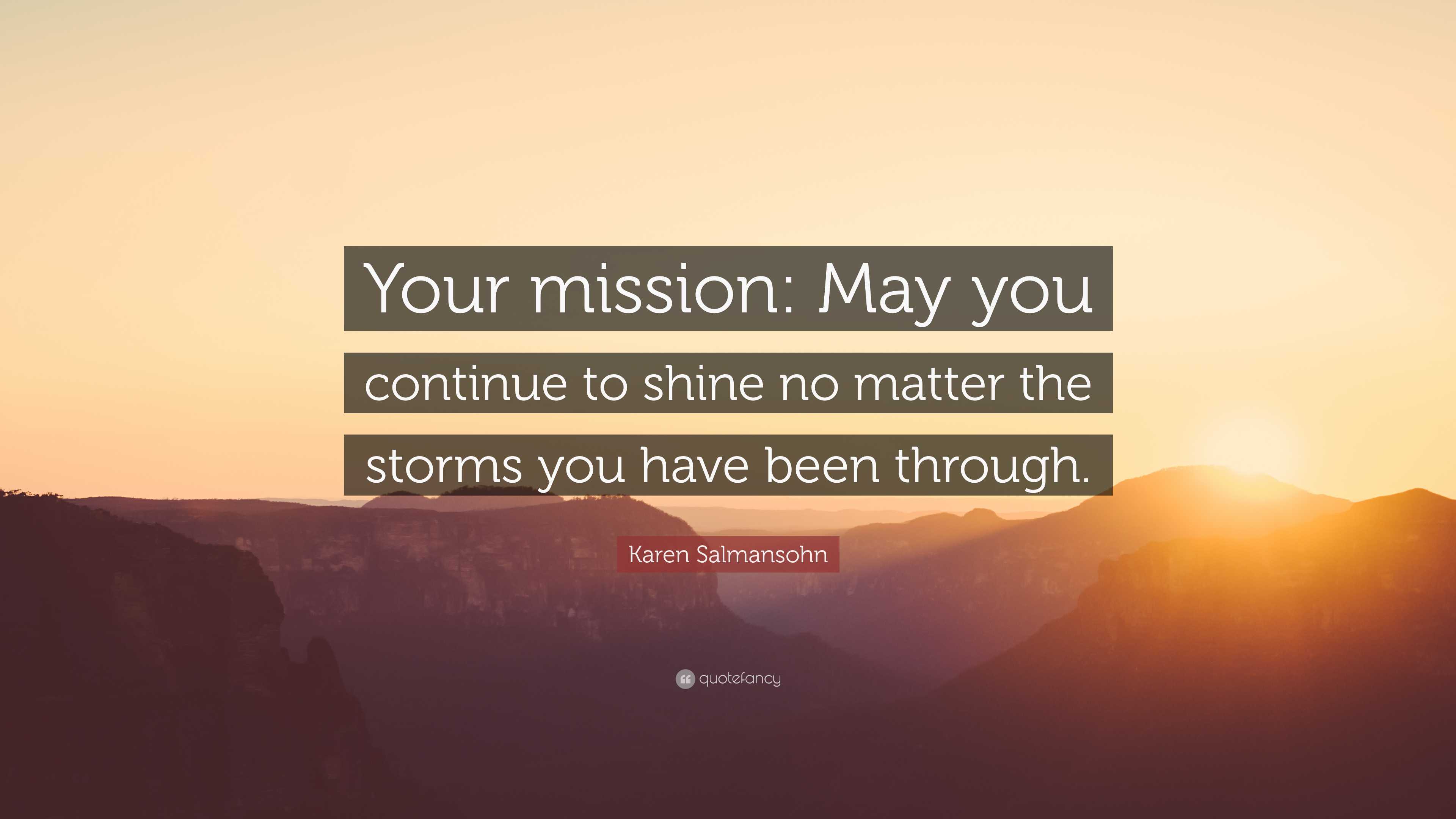 Karen Salmansohn Quote: “Your mission: May you continue to shine no ...