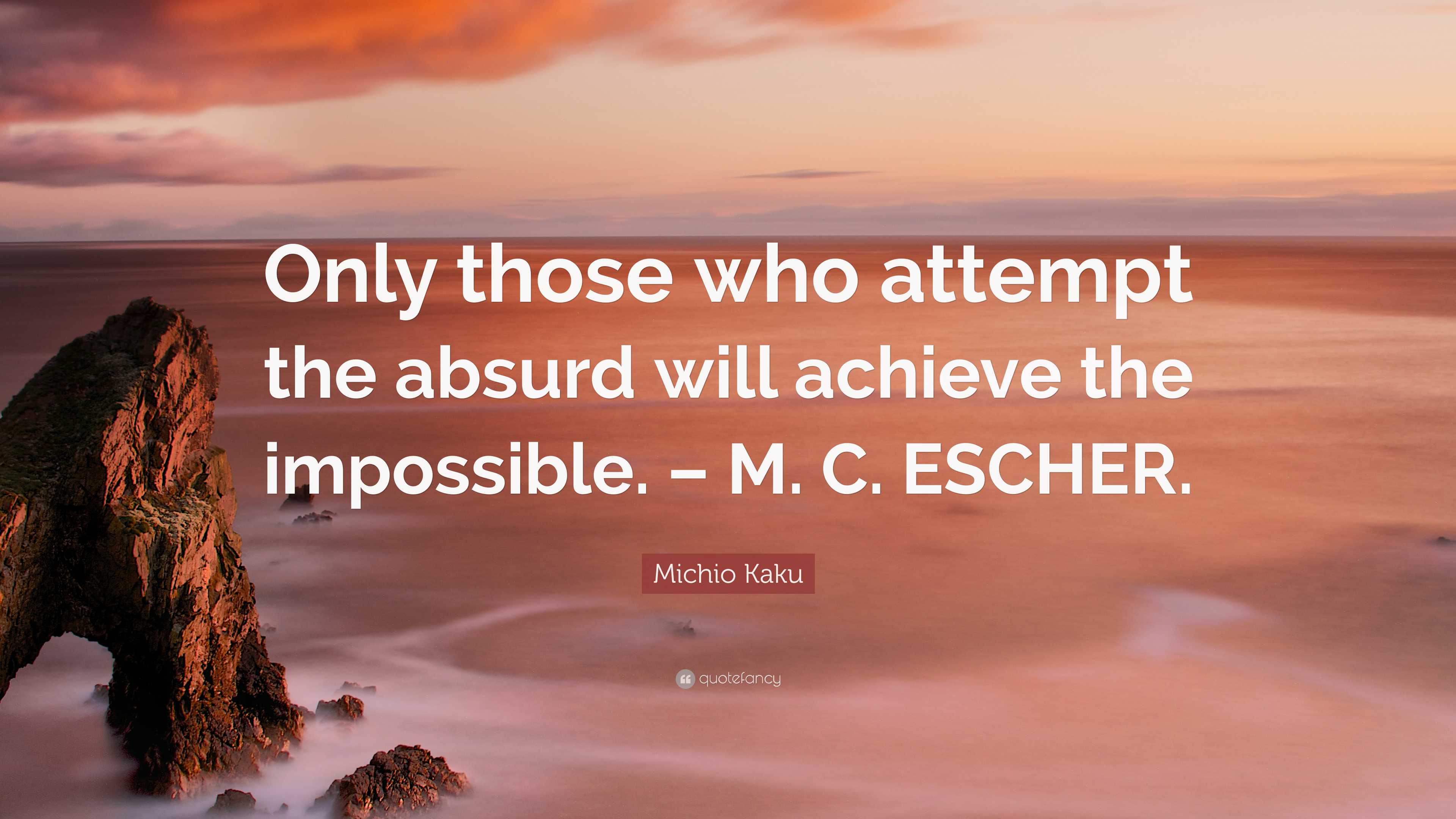 Michio Kaku Quote: “Only those who attempt the absurd will achieve the ...