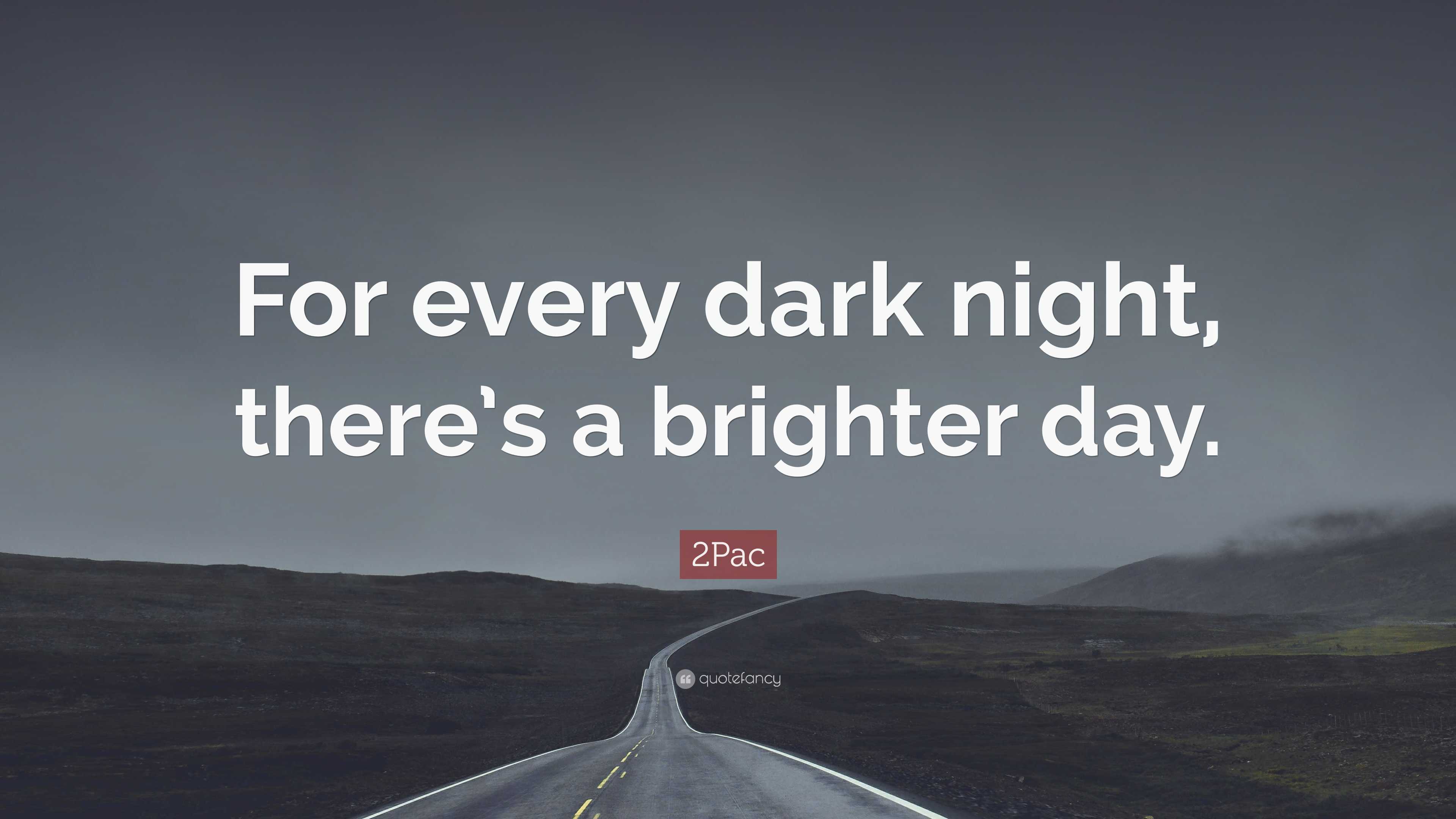 2Pac Quote: “For every dark night, there’s a brighter day.”