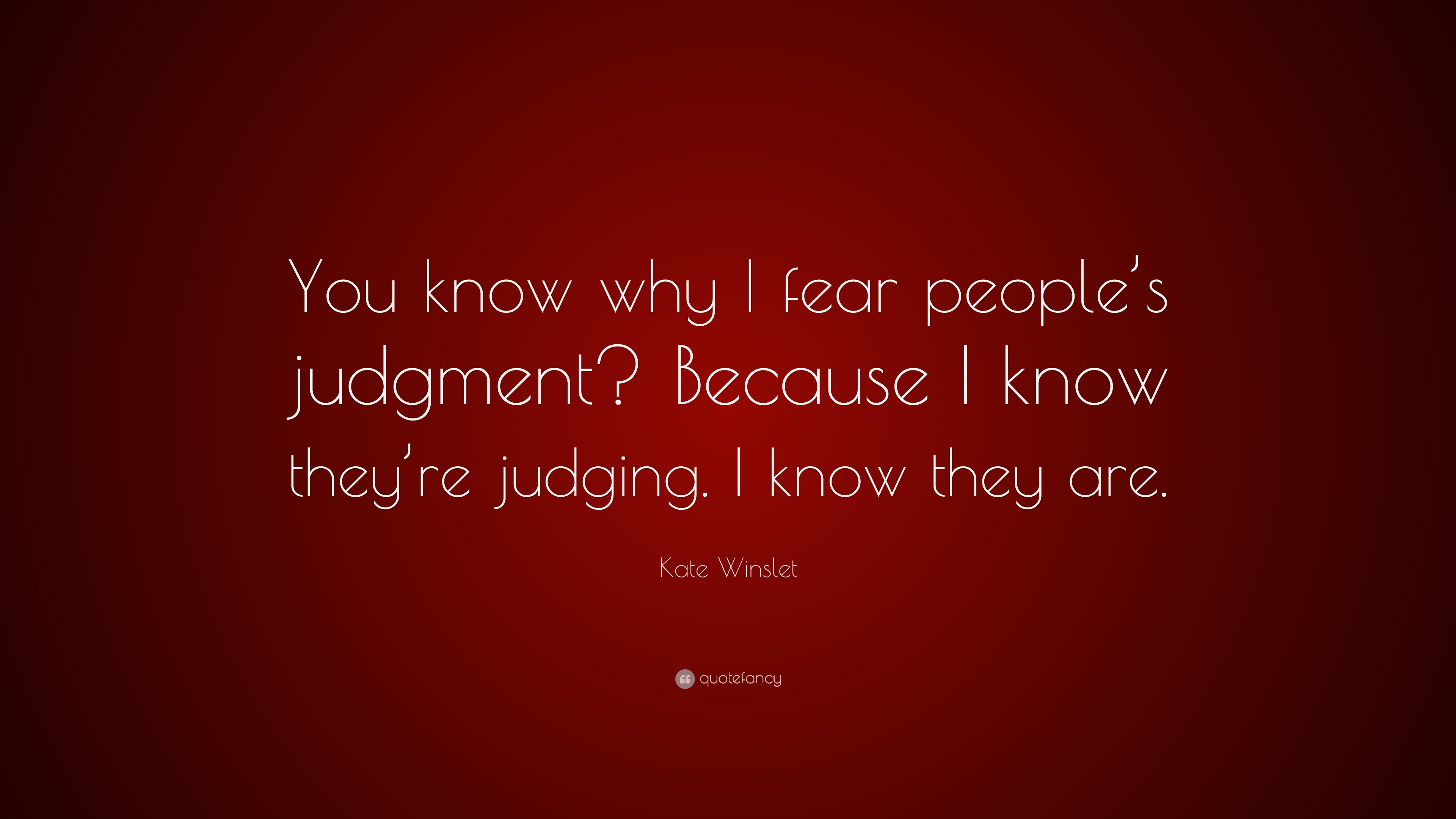 Kate Winslet Quote: “You know why I fear people’s judgment? Because I ...