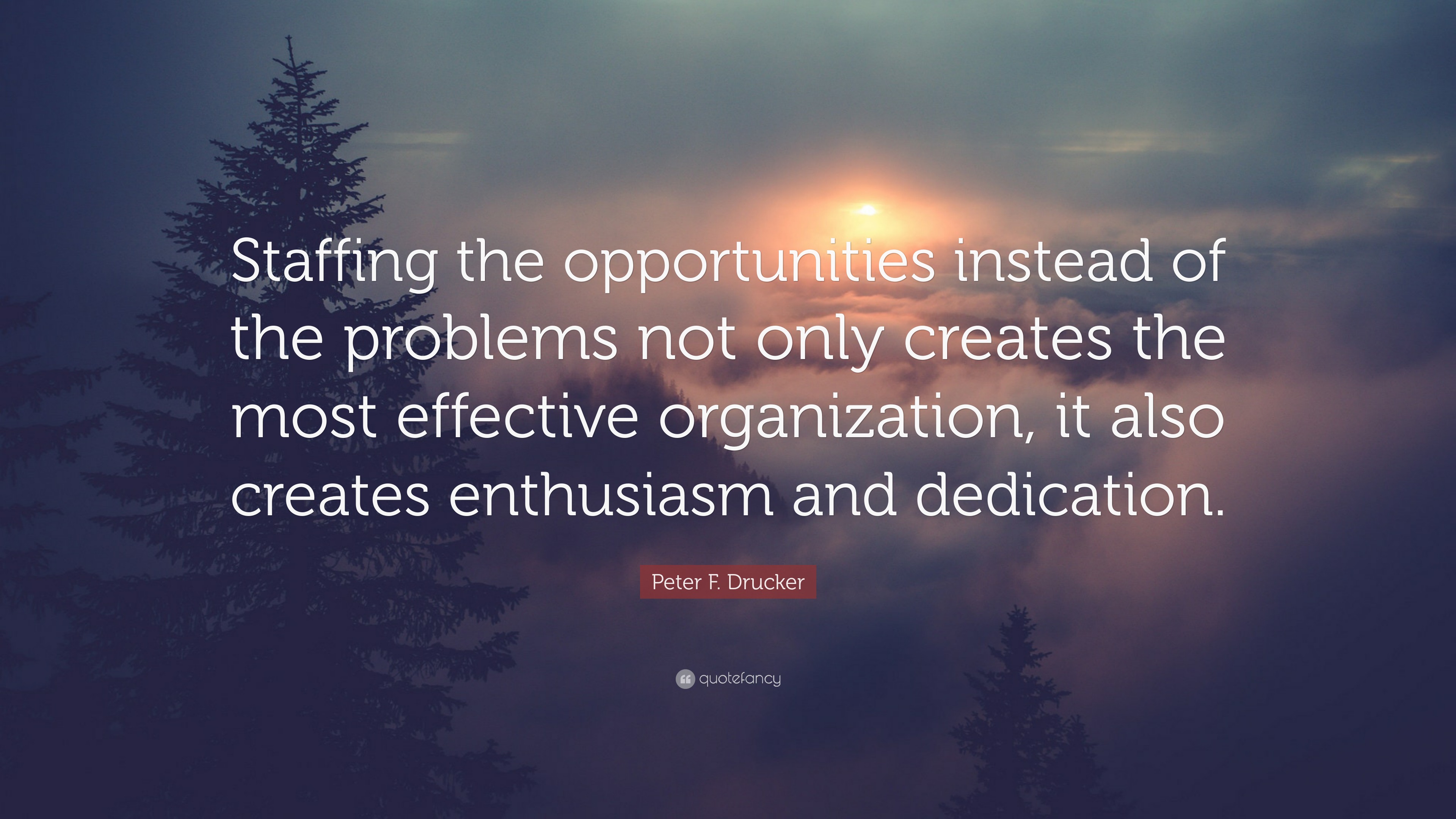 Peter F. Drucker Quote: “Staffing the opportunities instead of the ...