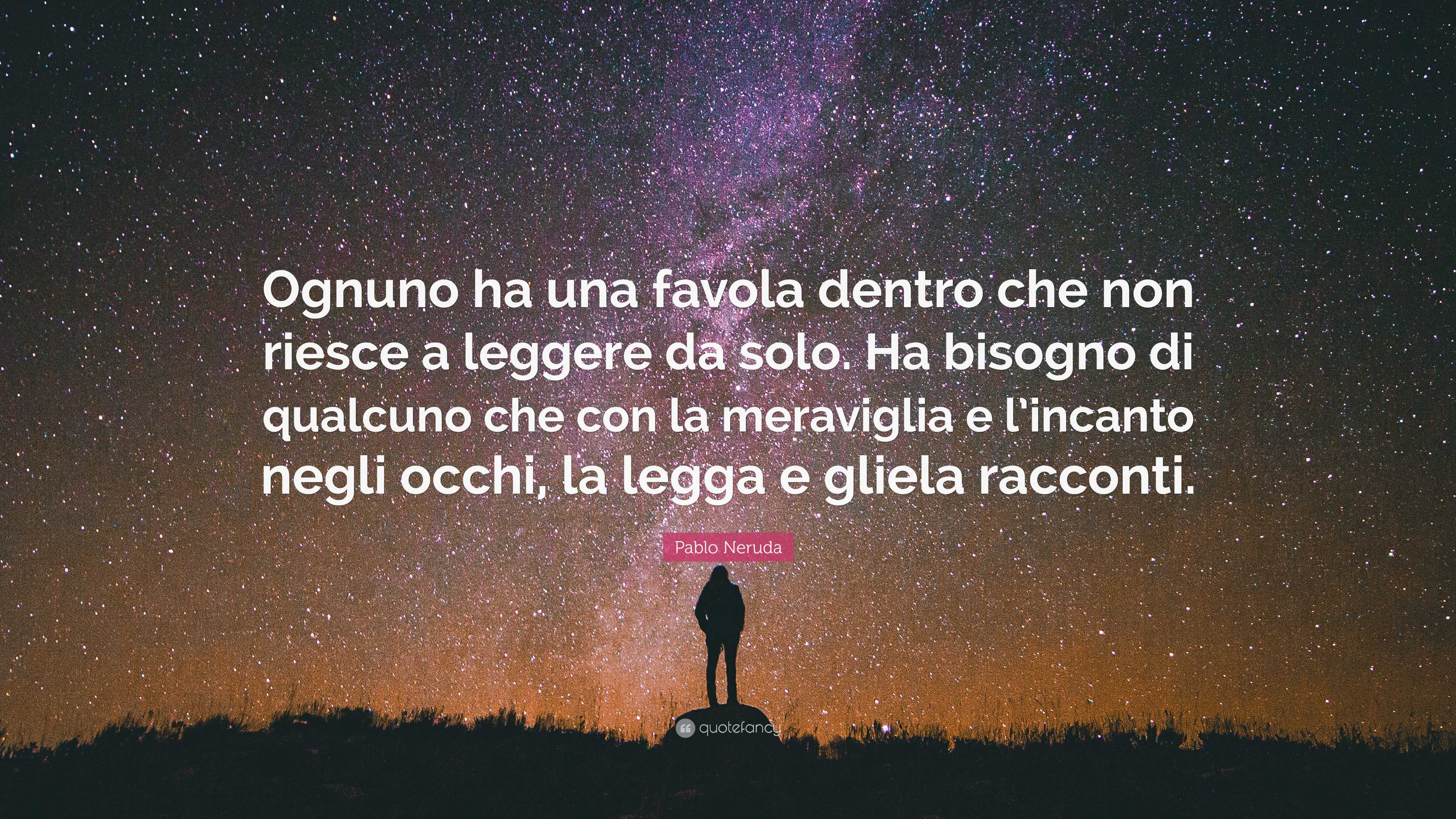 Pablo Neruda Quote: “Ognuno ha una favola dentro che non riesce a ...