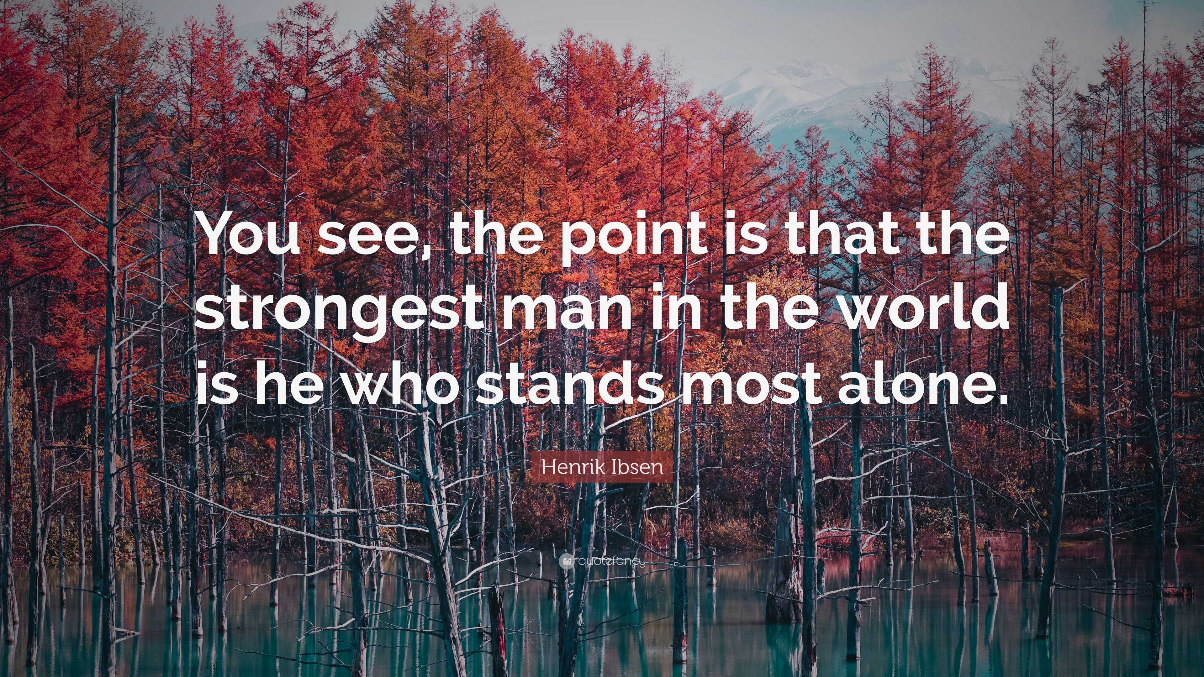 Henrik Ibsen Quote: “You see, the point is that the strongest man in ...