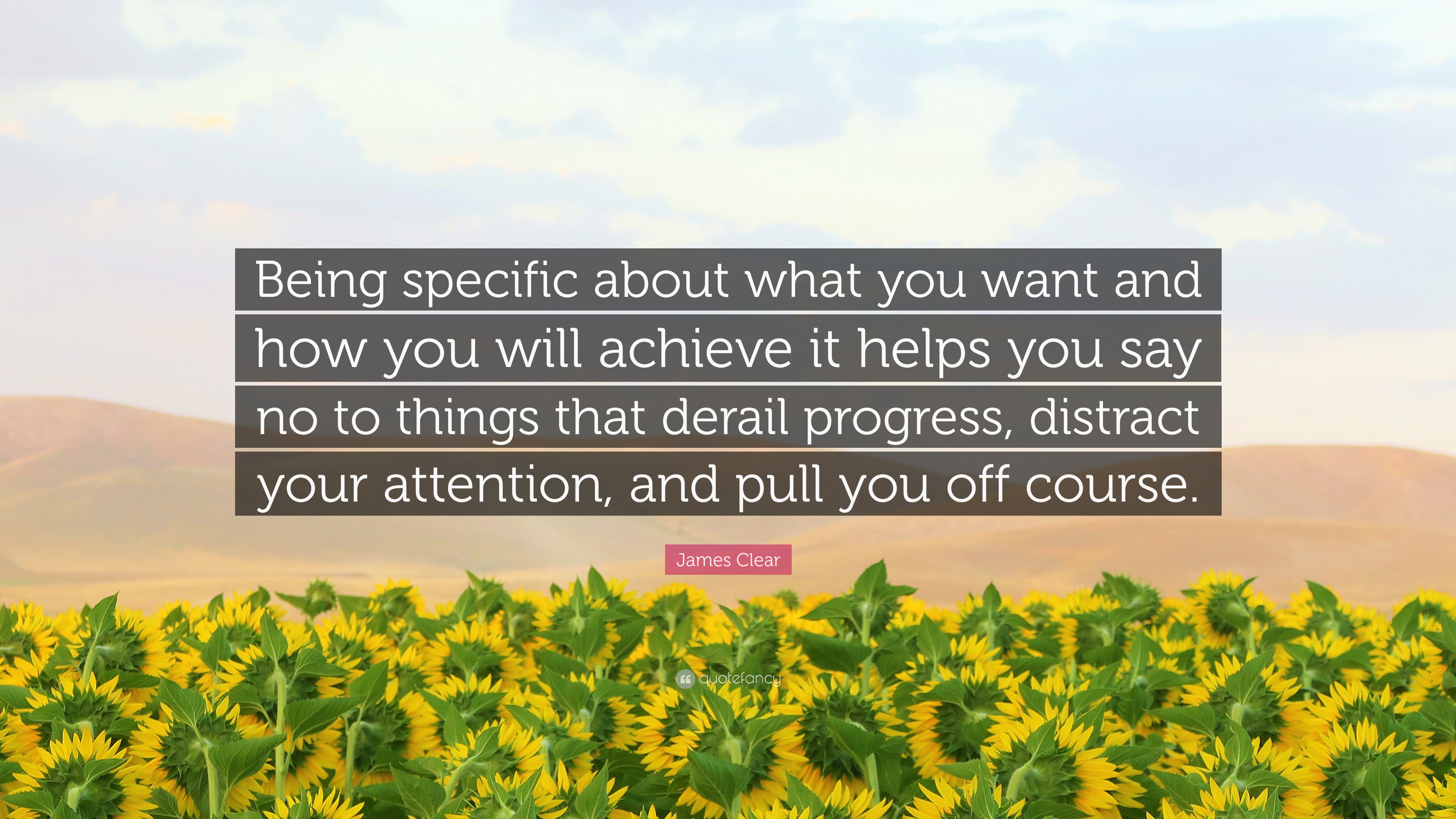 James Clear Quote “Being specific about what you want and how you will