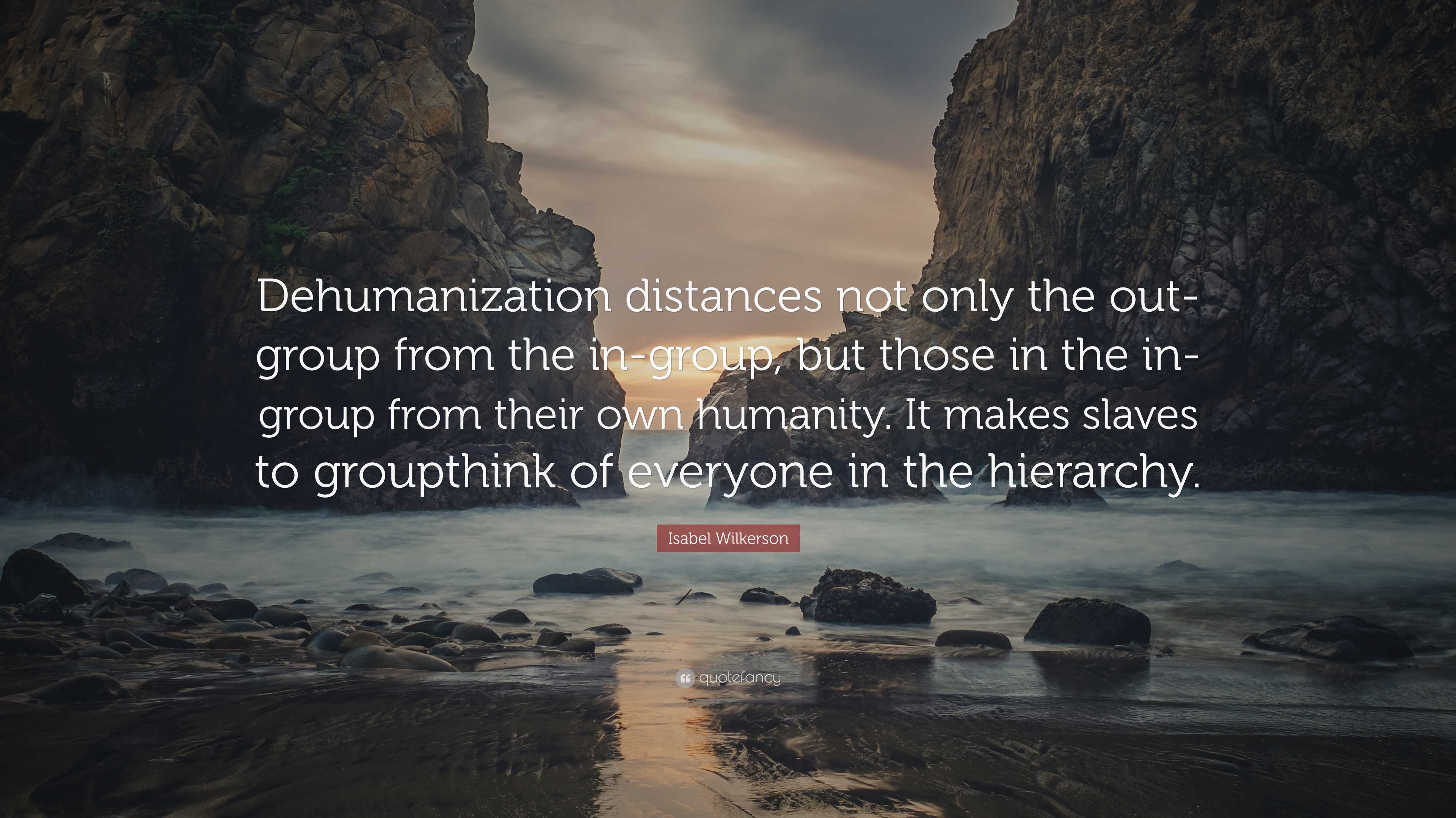 Isabel Wilkerson Quote: “Dehumanization Distances Not Only The Out ...