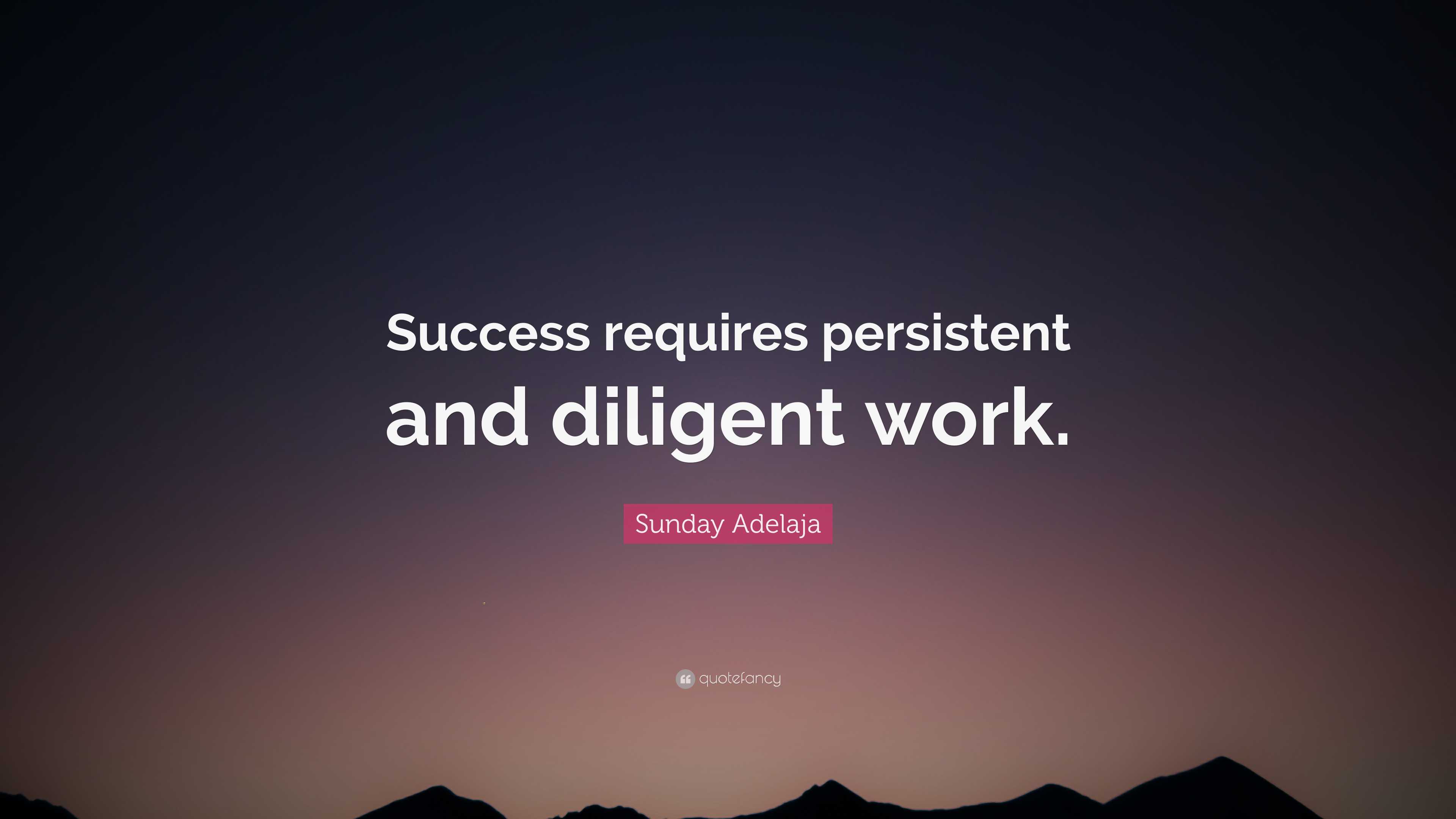 Sunday Adelaja Quote: “Success requires persistent and diligent work.”