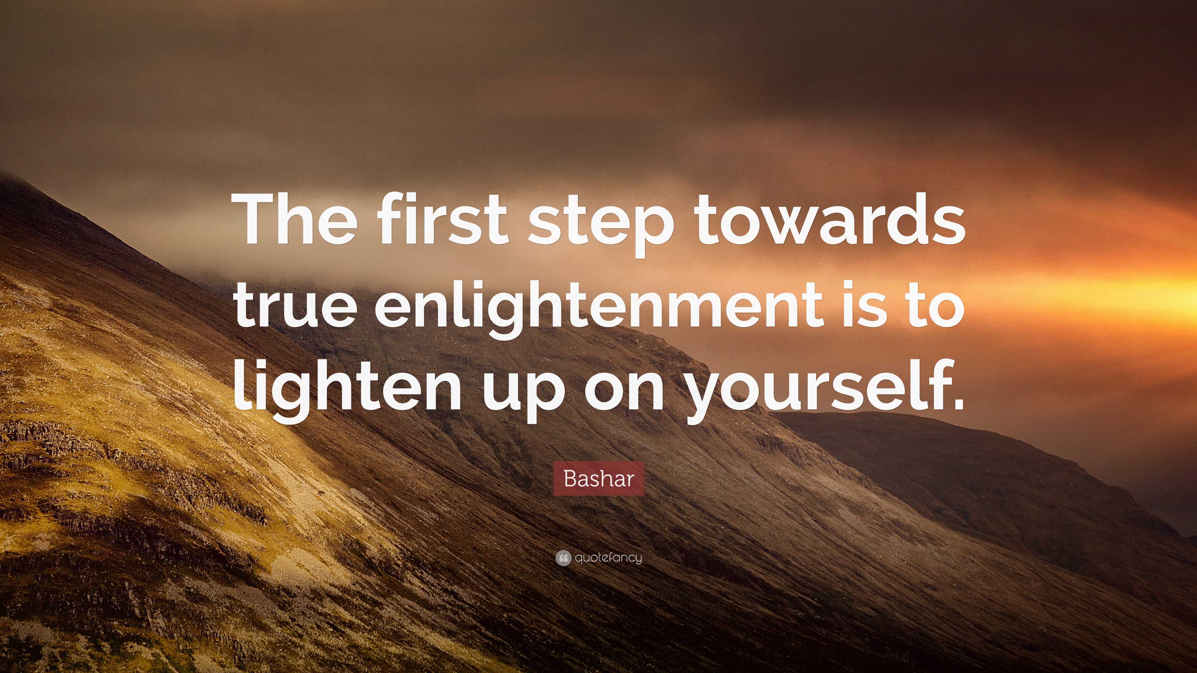 Bashar Quote: “The first step towards true enlightenment is to lighten ...