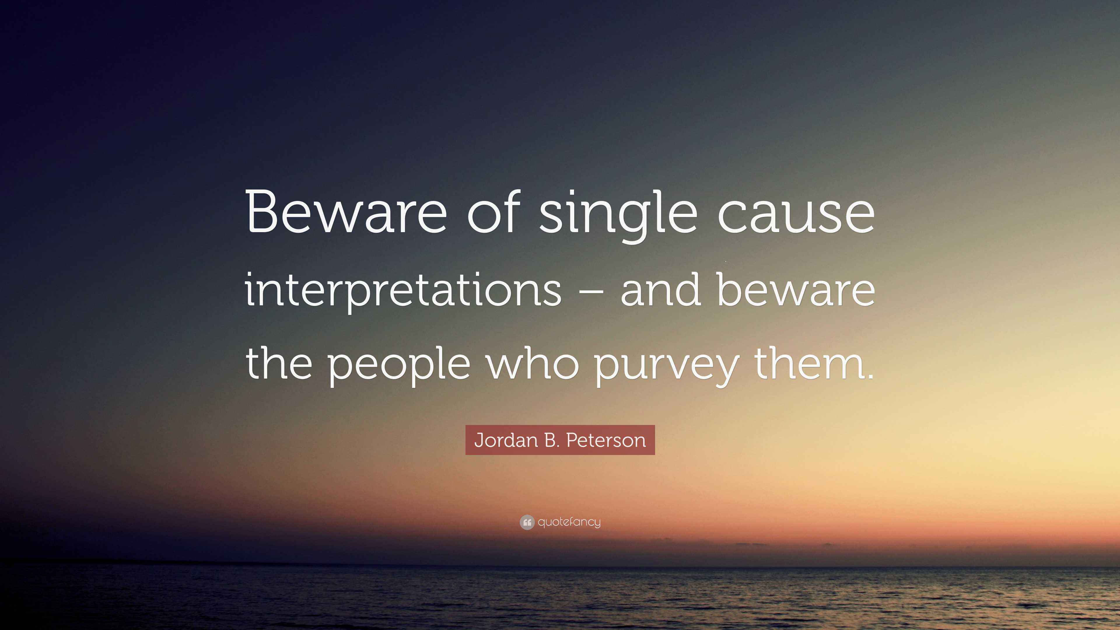 Jordan B. Peterson Quote “Beware of single cause interpretations and