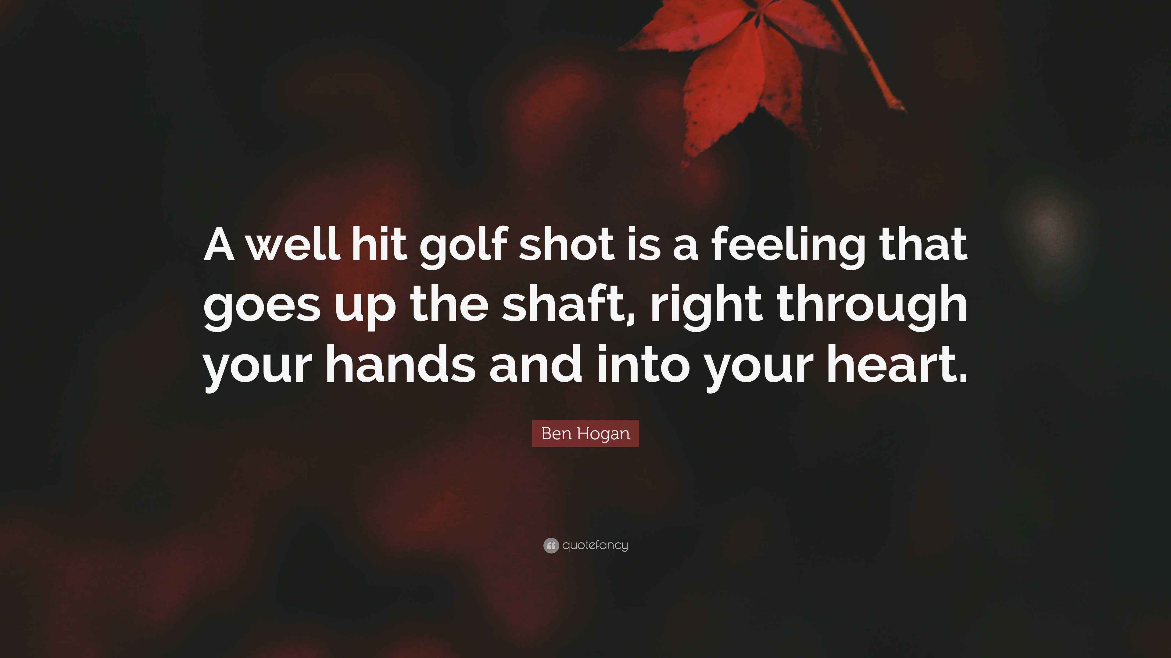 Ben Hogan Quote “A well hit golf shot is a