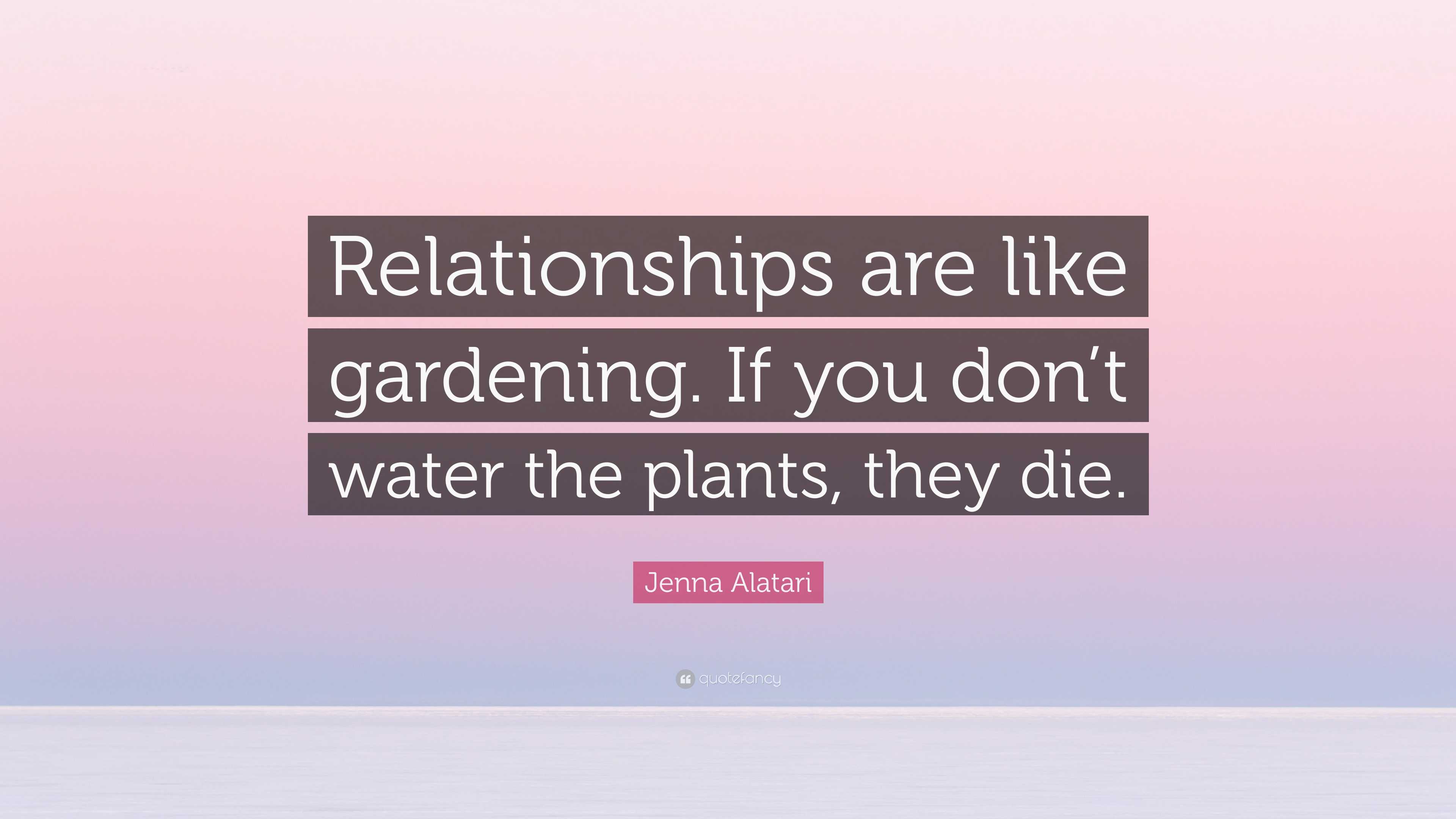 Jenna Alatari Quote “Relationships are like gardening. If you don’t