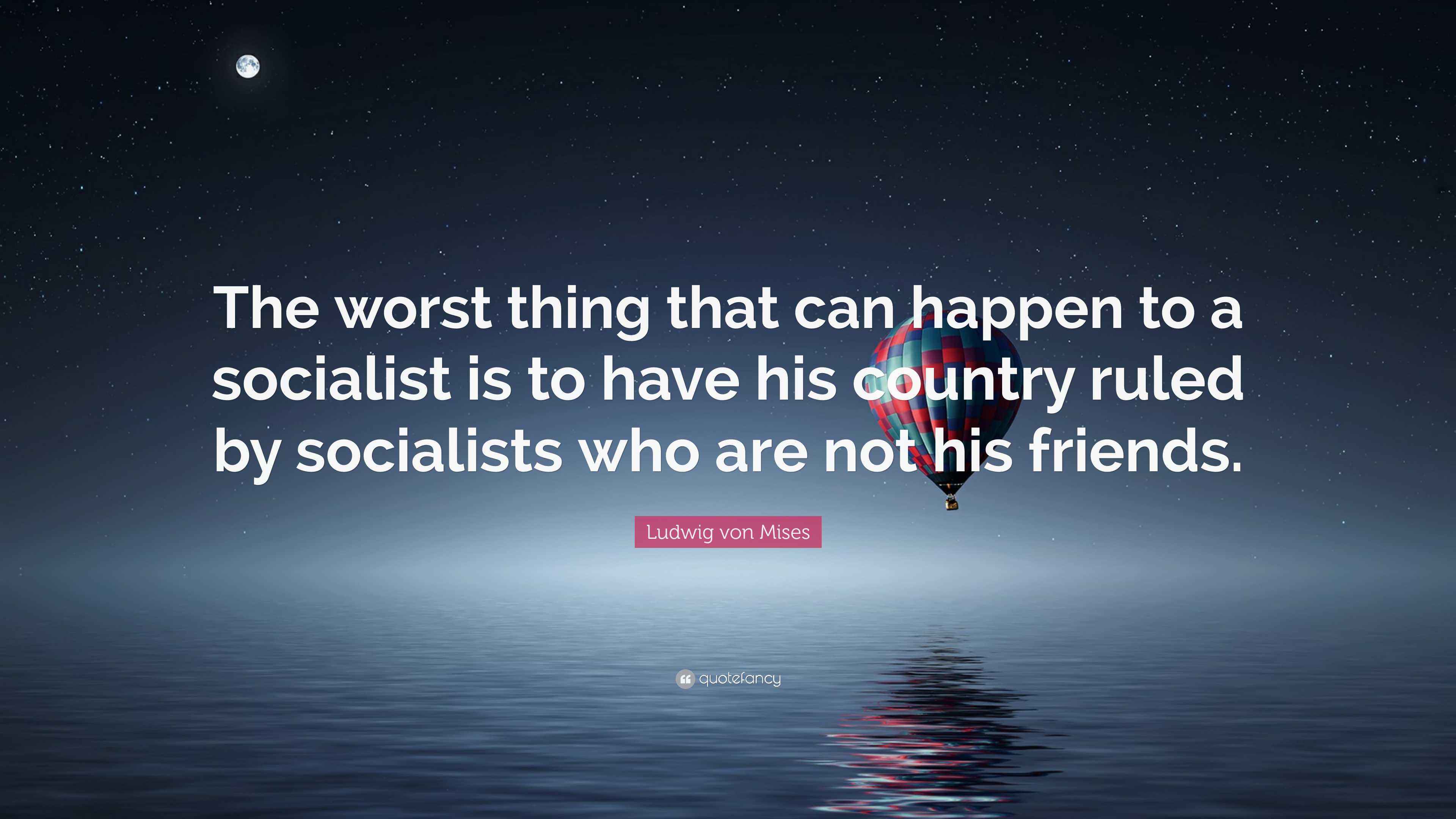 Ludwig Von Mises Quote The Worst Thing That Can Happen To A Socialist Ludwig von mises quote the worst thing that can happen to a socialist