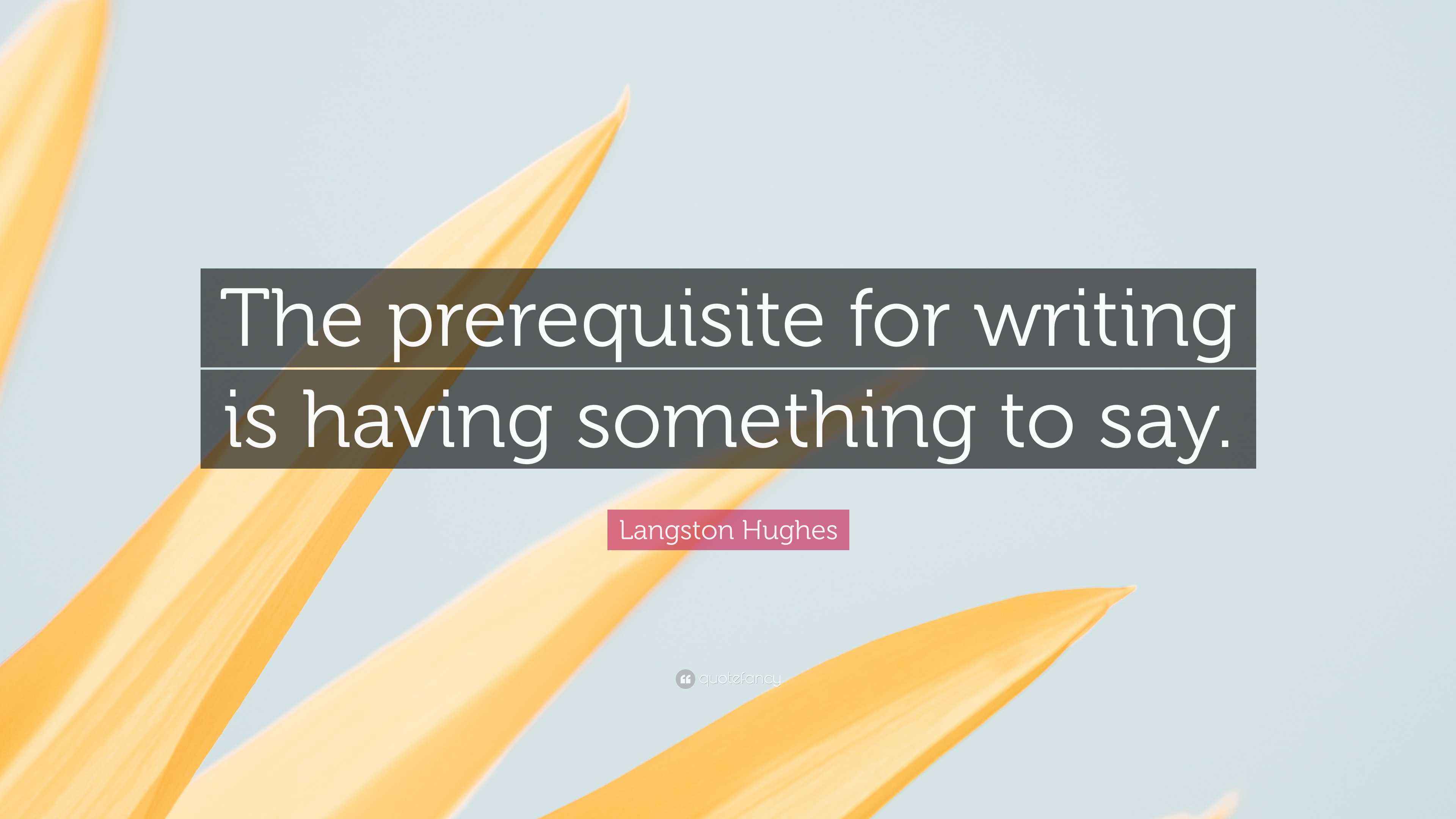 Langston Hughes Quote: “The prerequisite for writing is having ...