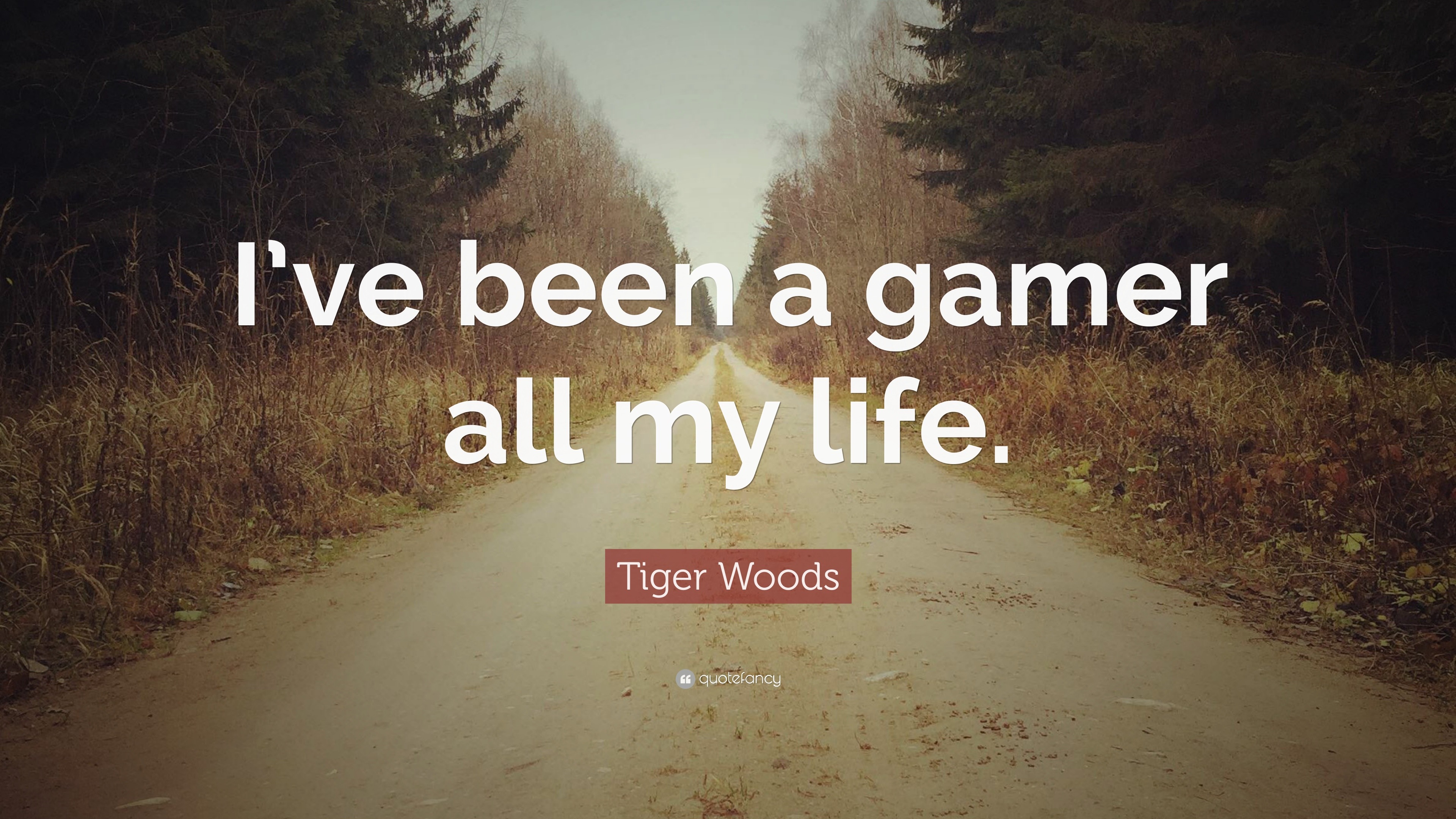 Tiger Woods Quote: “I’ve been a gamer all my life.”