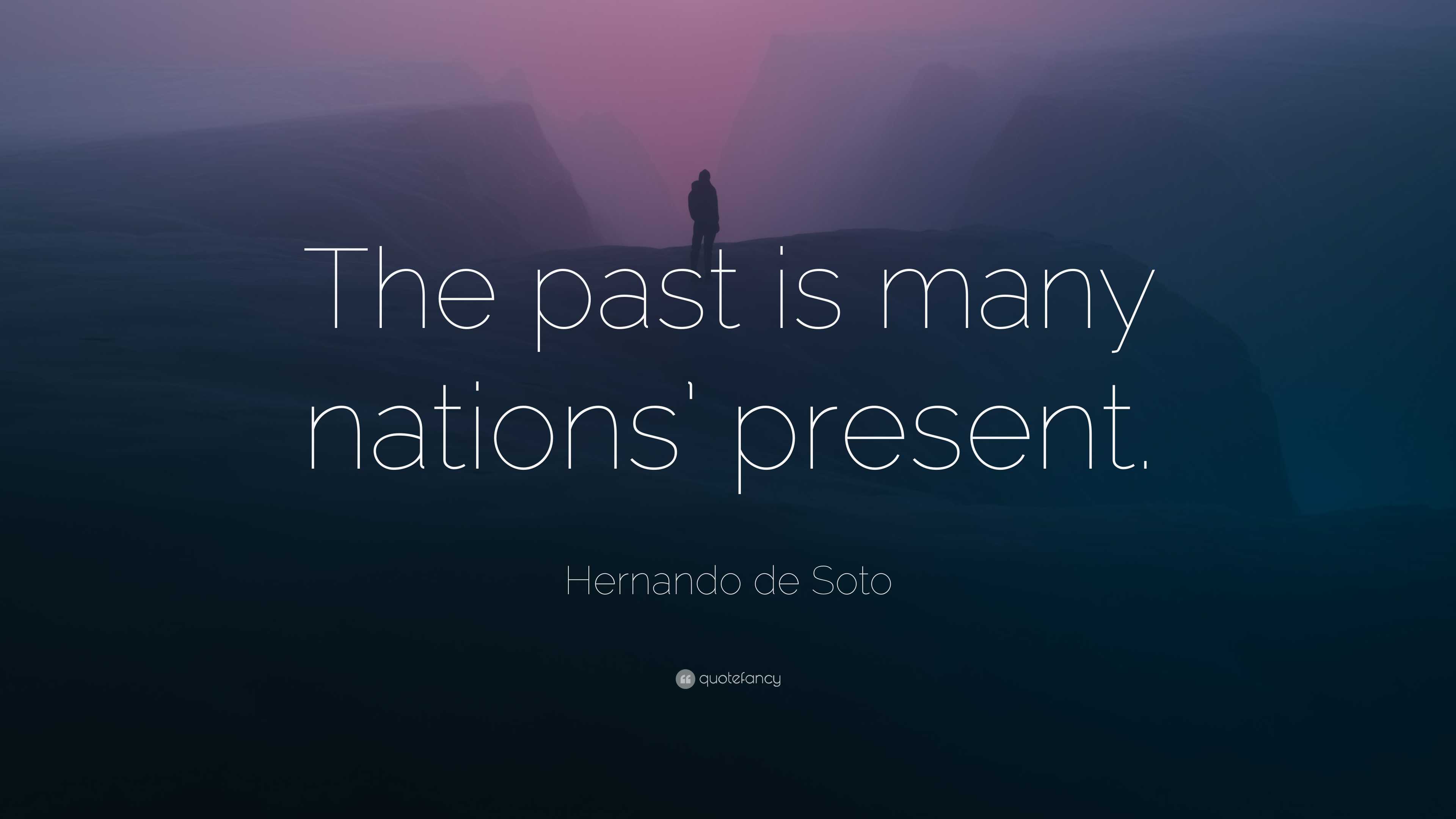 Hernando de Soto Quote “The past is many nations’ present.”