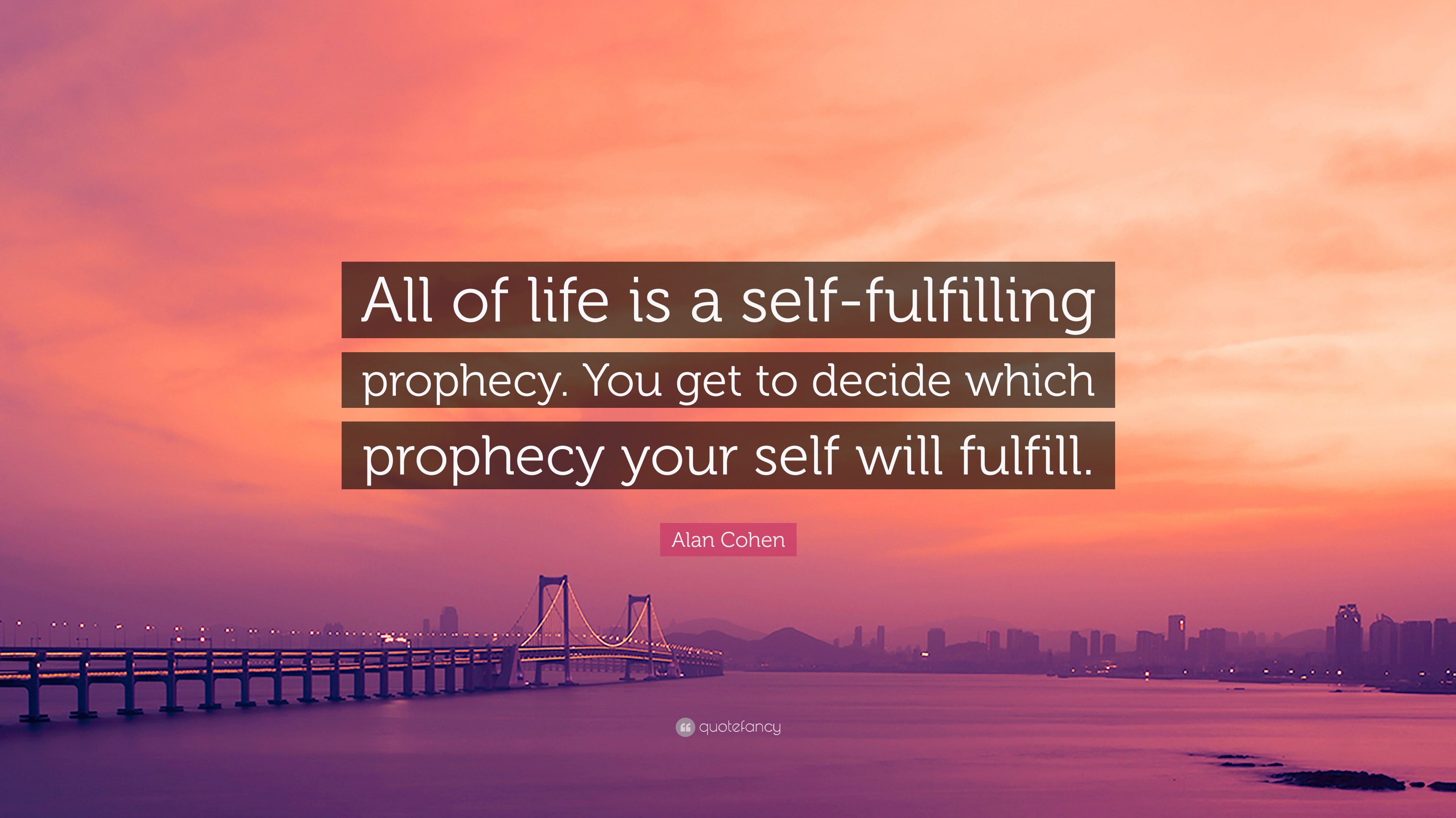 Alan Cohen Quote “All of life is a selffulfilling prophecy. You get