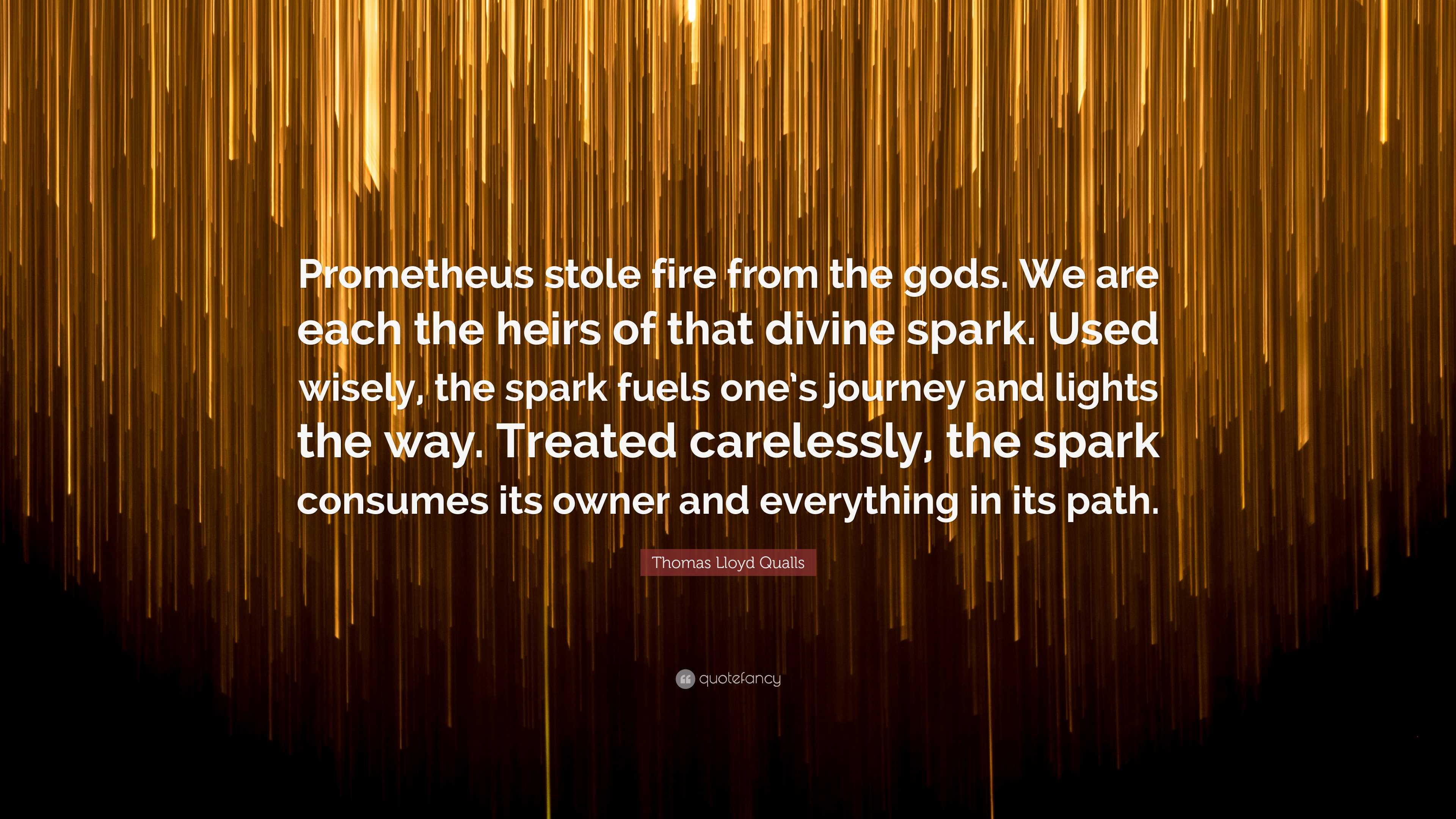 Thomas Lloyd Qualls Quote: “Prometheus Stole Fire From The Gods. We Are ...