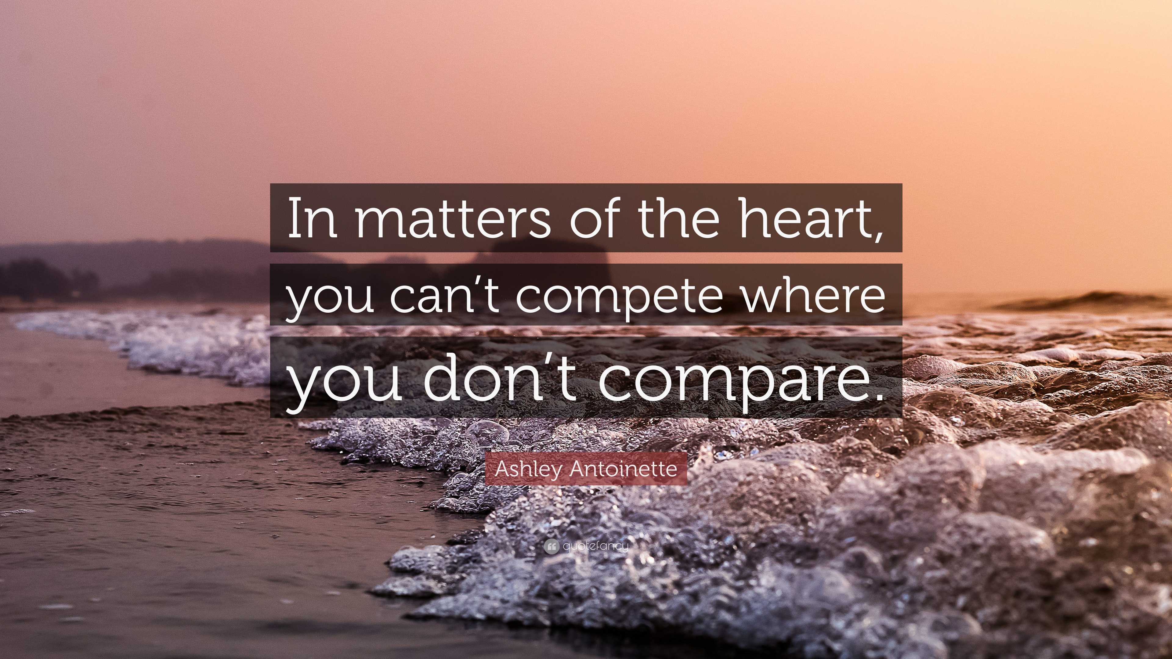 Ashley Quote “In matters of the heart, you can’t compete